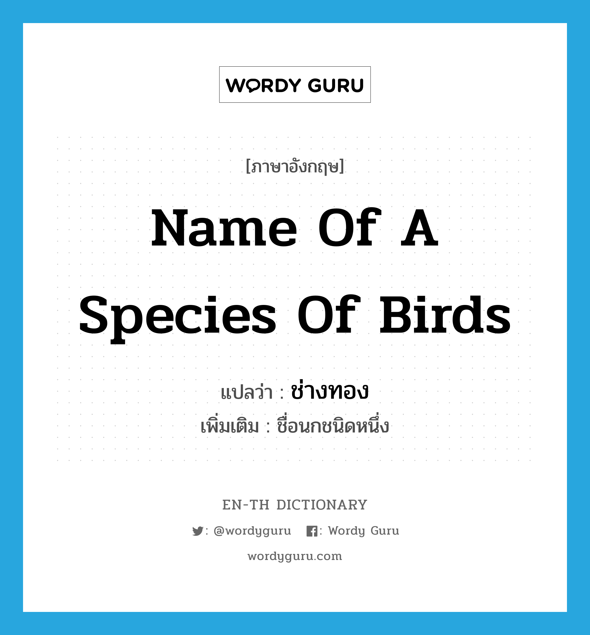 name of a species of birds แปลว่า?, คำศัพท์ภาษาอังกฤษ name of a species of birds แปลว่า ช่างทอง ประเภท N เพิ่มเติม ชื่อนกชนิดหนึ่ง หมวด N