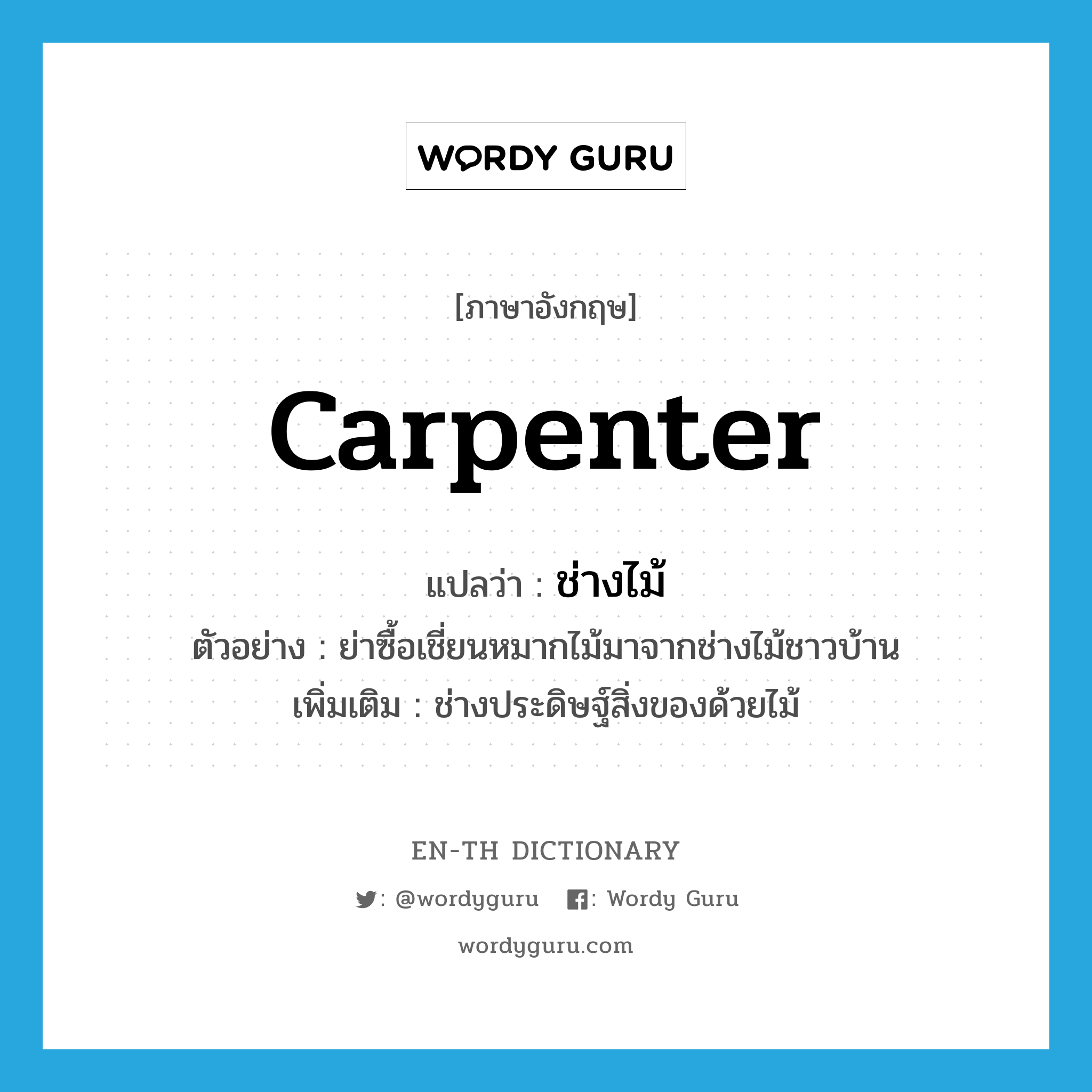 carpenter แปลว่า?, คำศัพท์ภาษาอังกฤษ carpenter แปลว่า ช่างไม้ ประเภท N ตัวอย่าง ย่าซื้อเชี่ยนหมากไม้มาจากช่างไม้ชาวบ้าน เพิ่มเติม ช่างประดิษฐ์สิ่งของด้วยไม้ หมวด N