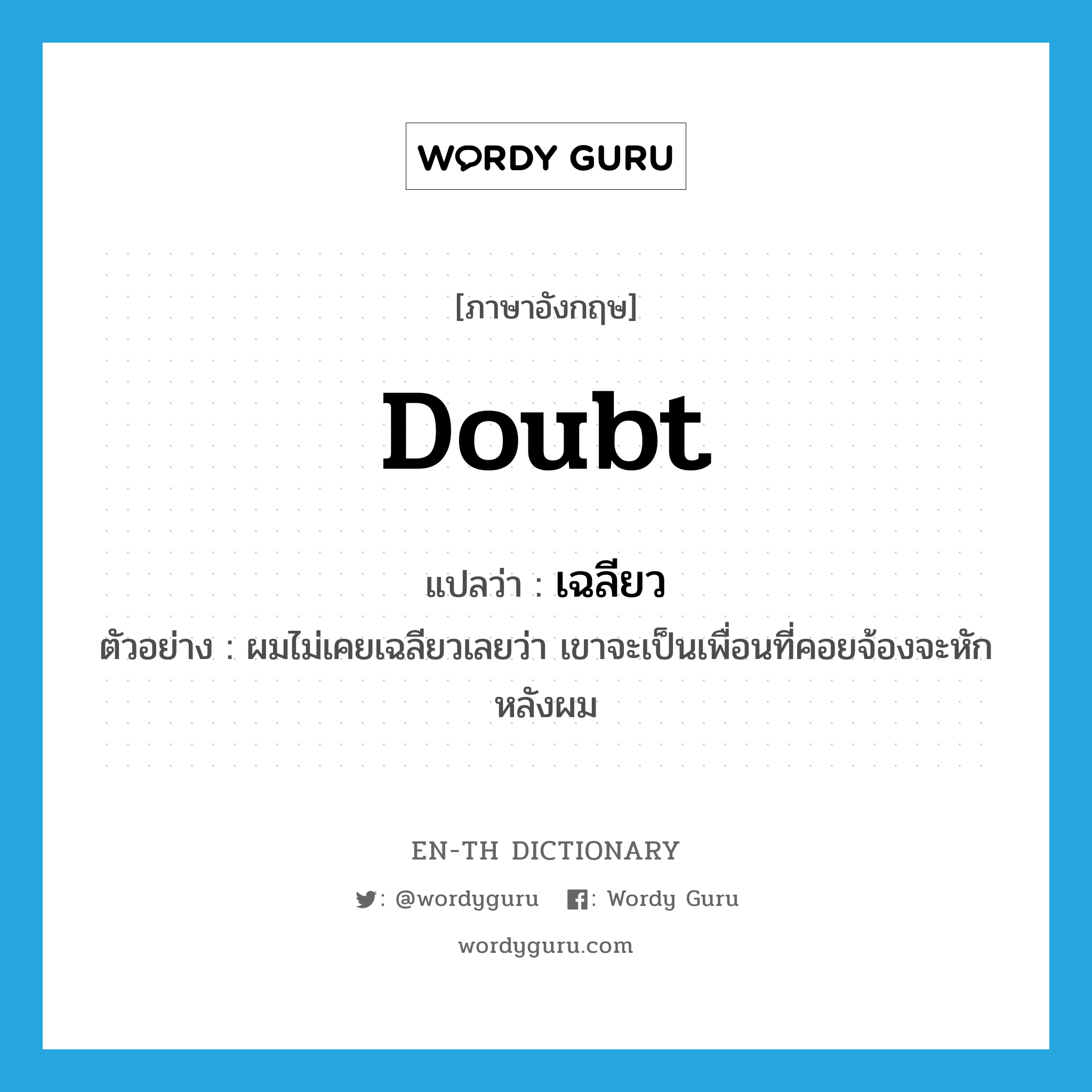 doubt แปลว่า?, คำศัพท์ภาษาอังกฤษ doubt แปลว่า เฉลียว ประเภท V ตัวอย่าง ผมไม่เคยเฉลียวเลยว่า เขาจะเป็นเพื่อนที่คอยจ้องจะหักหลังผม หมวด V