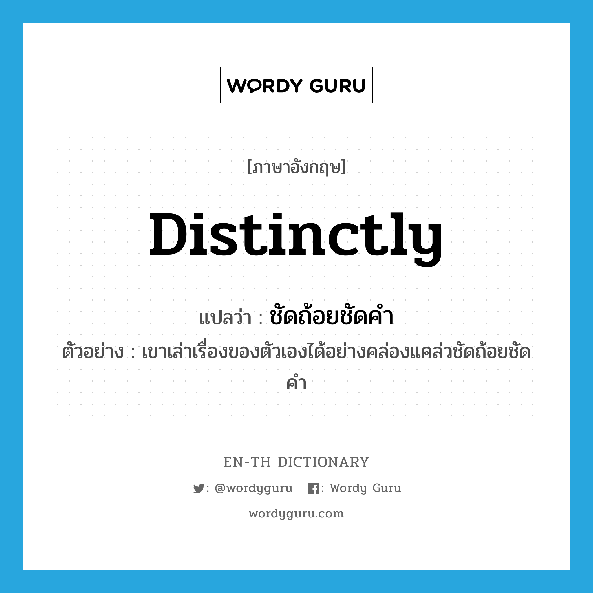 distinctly แปลว่า?, คำศัพท์ภาษาอังกฤษ distinctly แปลว่า ชัดถ้อยชัดคำ ประเภท ADV ตัวอย่าง เขาเล่าเรื่องของตัวเองได้อย่างคล่องแคล่วชัดถ้อยชัดคำ หมวด ADV