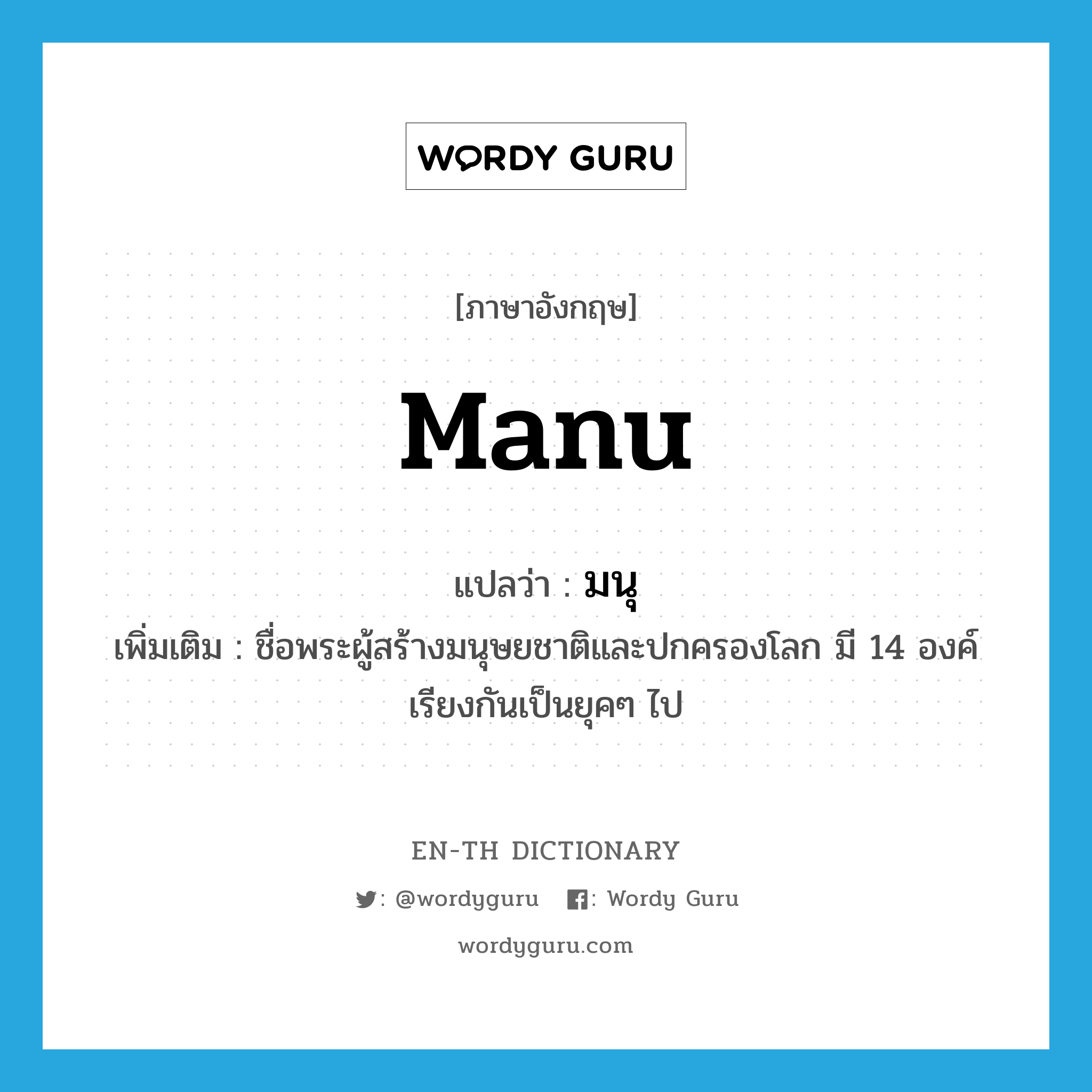 Manu แปลว่า?, คำศัพท์ภาษาอังกฤษ Manu แปลว่า มนุ ประเภท N เพิ่มเติม ชื่อพระผู้สร้างมนุษยชาติและปกครองโลก มี 14 องค์ เรียงกันเป็นยุคๆ ไป หมวด N