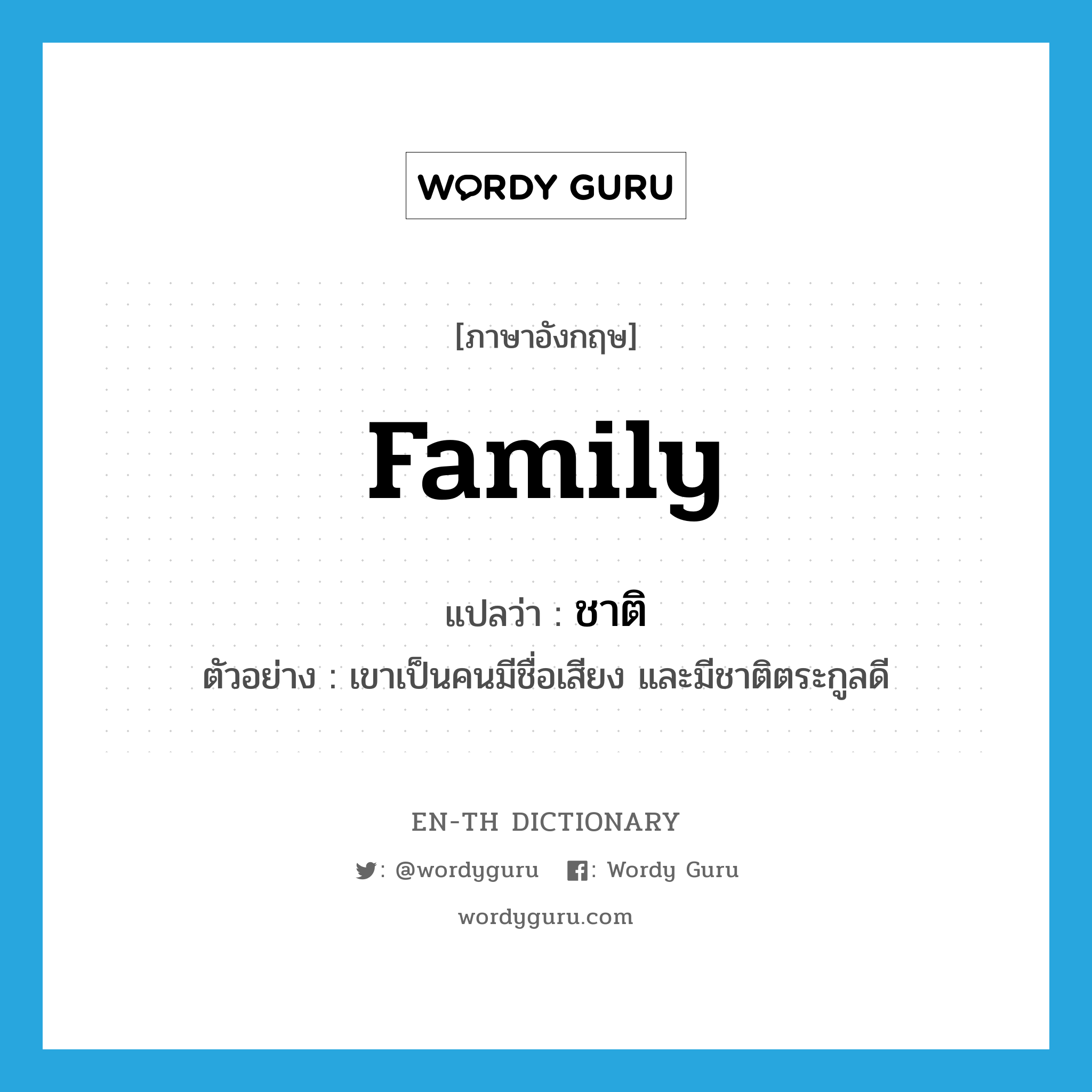 family แปลว่า?, คำศัพท์ภาษาอังกฤษ family แปลว่า ชาติ ประเภท N ตัวอย่าง เขาเป็นคนมีชื่อเสียง และมีชาติตระกูลดี หมวด N