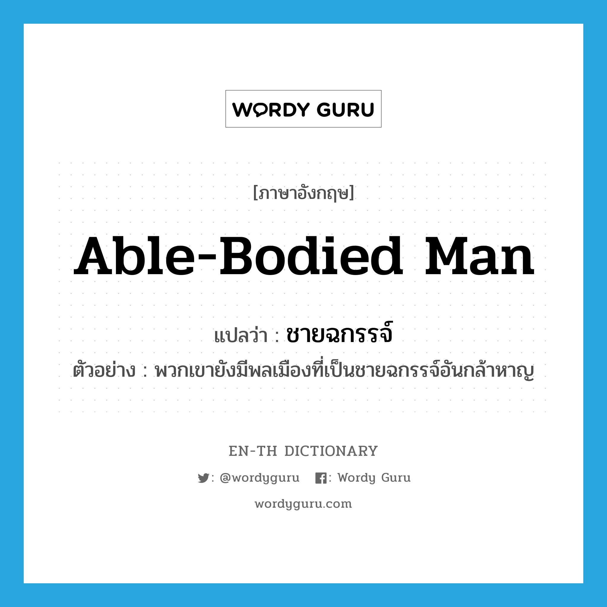 ชายฉกรรจ์ ภาษาอังกฤษ?, คำศัพท์ภาษาอังกฤษ ชายฉกรรจ์ แปลว่า able-bodied man ประเภท N ตัวอย่าง พวกเขายังมีพลเมืองที่เป็นชายฉกรรจ์อันกล้าหาญ หมวด N