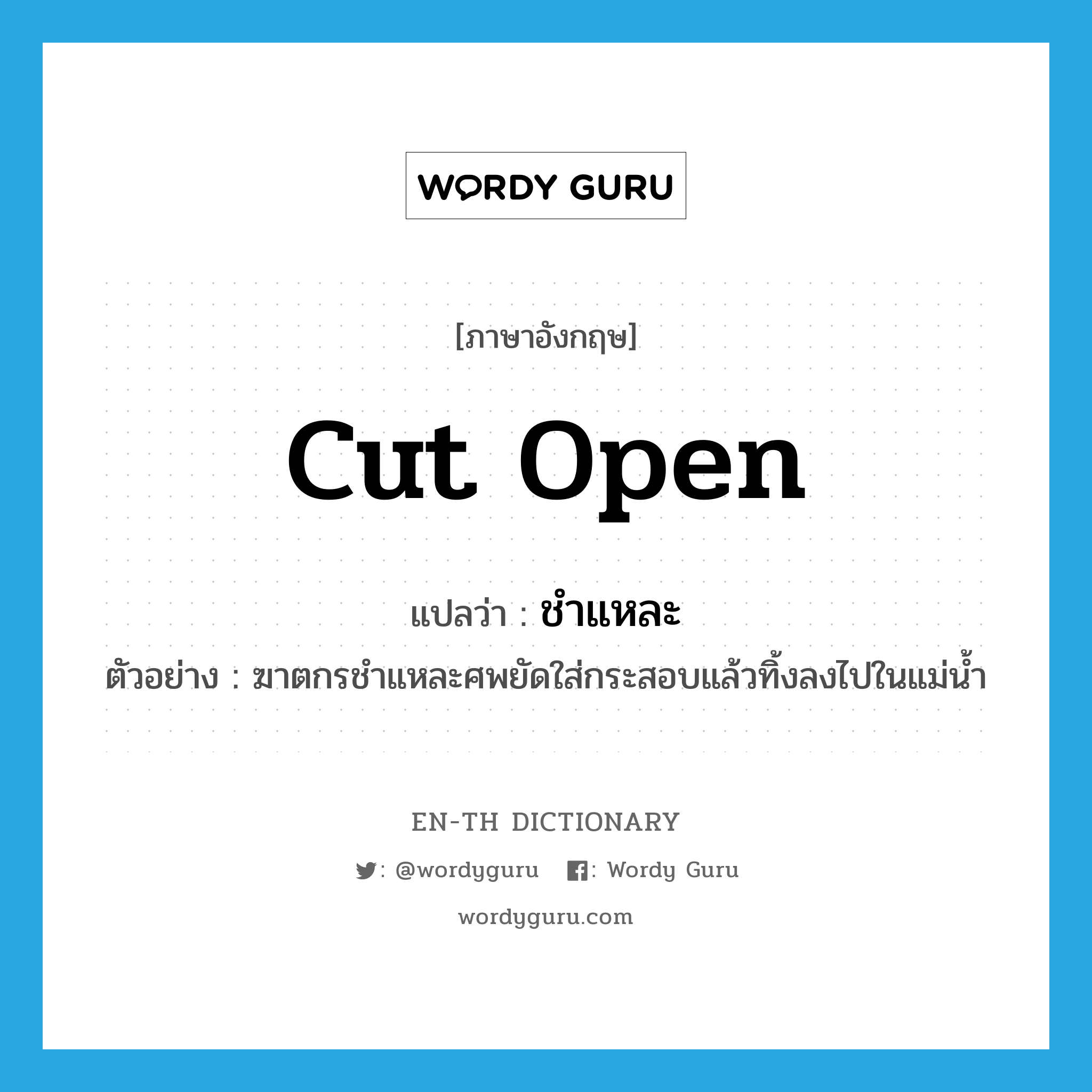 cut open แปลว่า?, คำศัพท์ภาษาอังกฤษ cut open แปลว่า ชำแหละ ประเภท V ตัวอย่าง ฆาตกรชำแหละศพยัดใส่กระสอบแล้วทิ้งลงไปในแม่น้ำ หมวด V