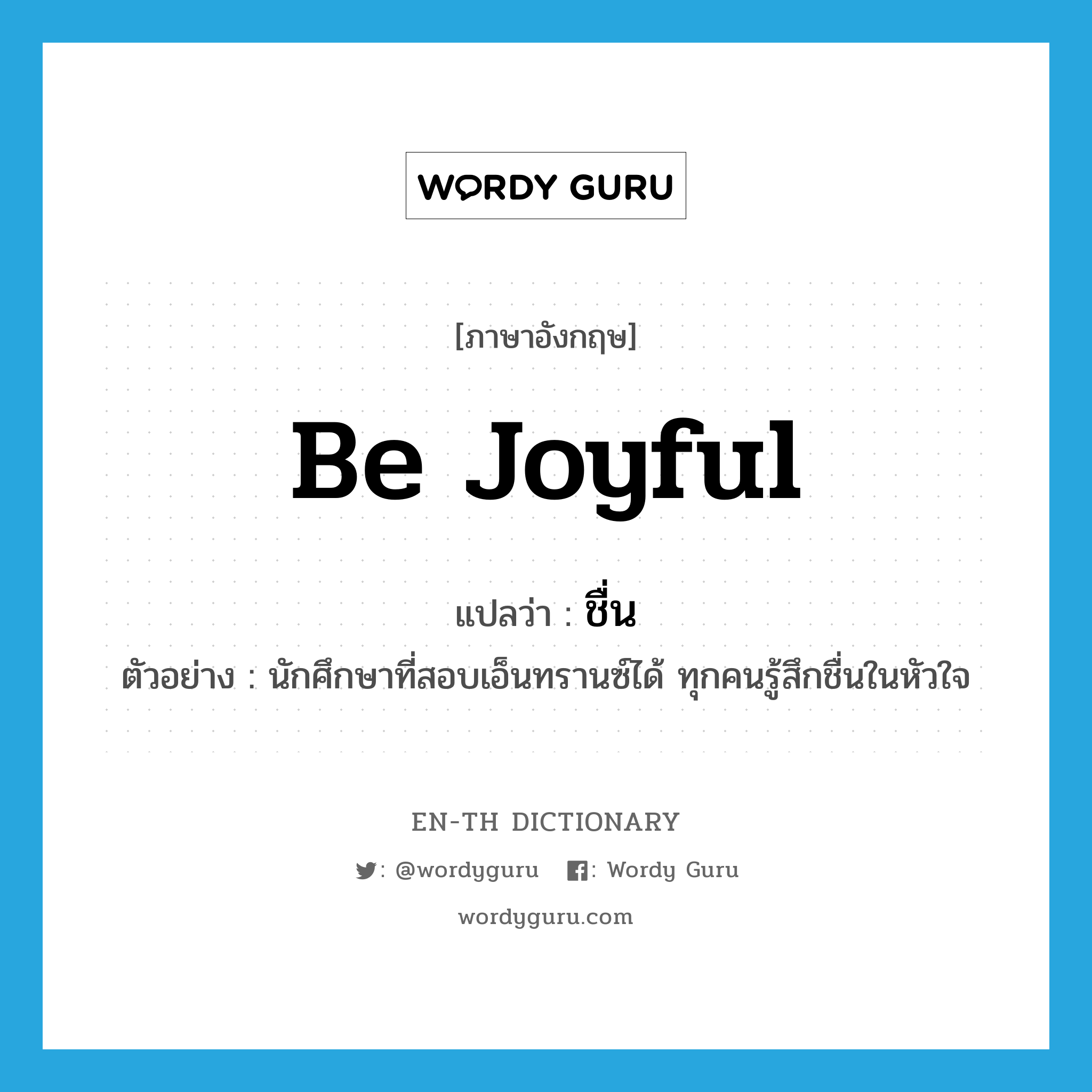 be joyful แปลว่า?, คำศัพท์ภาษาอังกฤษ be joyful แปลว่า ชื่น ประเภท V ตัวอย่าง นักศึกษาที่สอบเอ็นทรานซ์ได้ ทุกคนรู้สึกชื่นในหัวใจ หมวด V