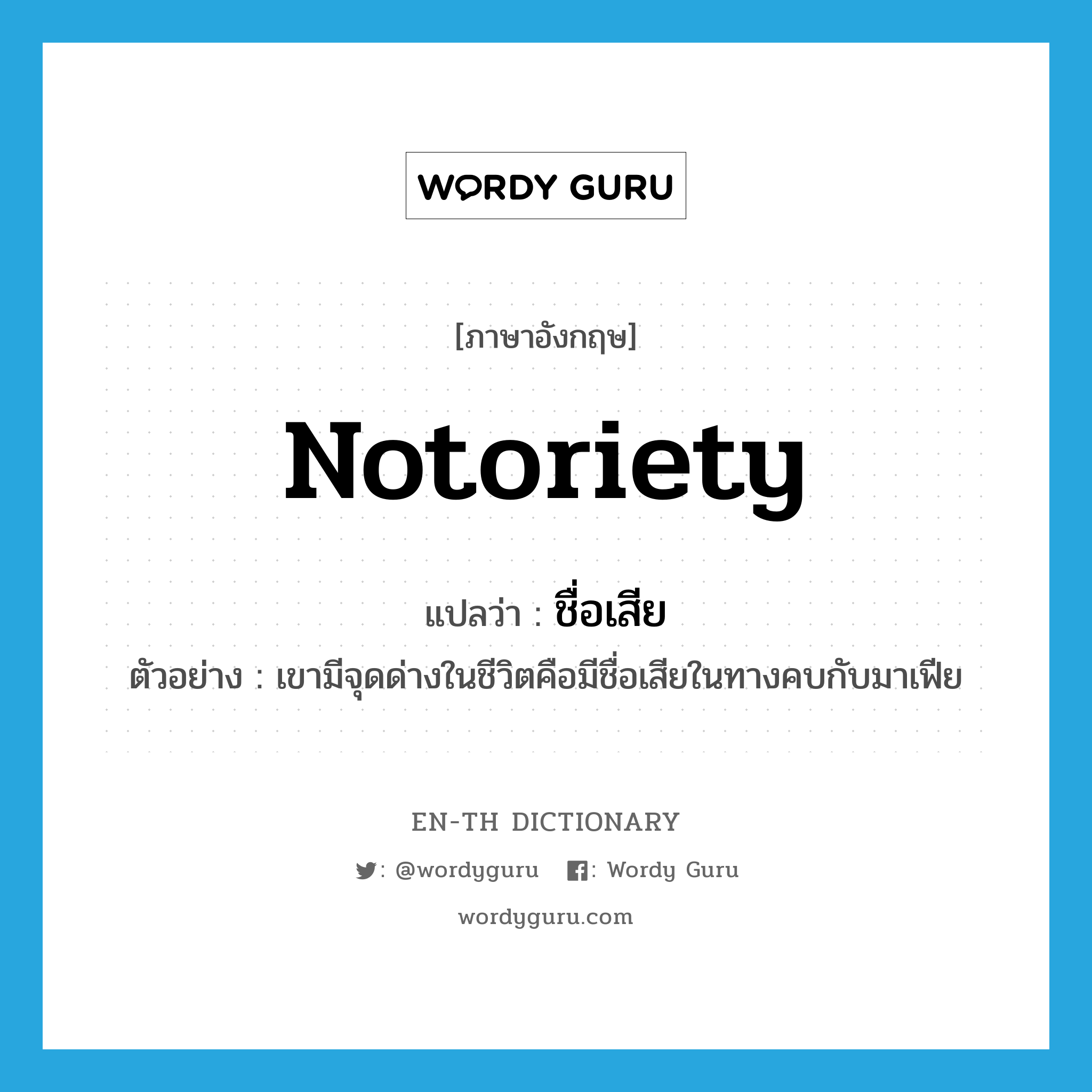 notoriety แปลว่า?, คำศัพท์ภาษาอังกฤษ notoriety แปลว่า ชื่อเสีย ประเภท N ตัวอย่าง เขามีจุดด่างในชีวิตคือมีชื่อเสียในทางคบกับมาเฟีย หมวด N