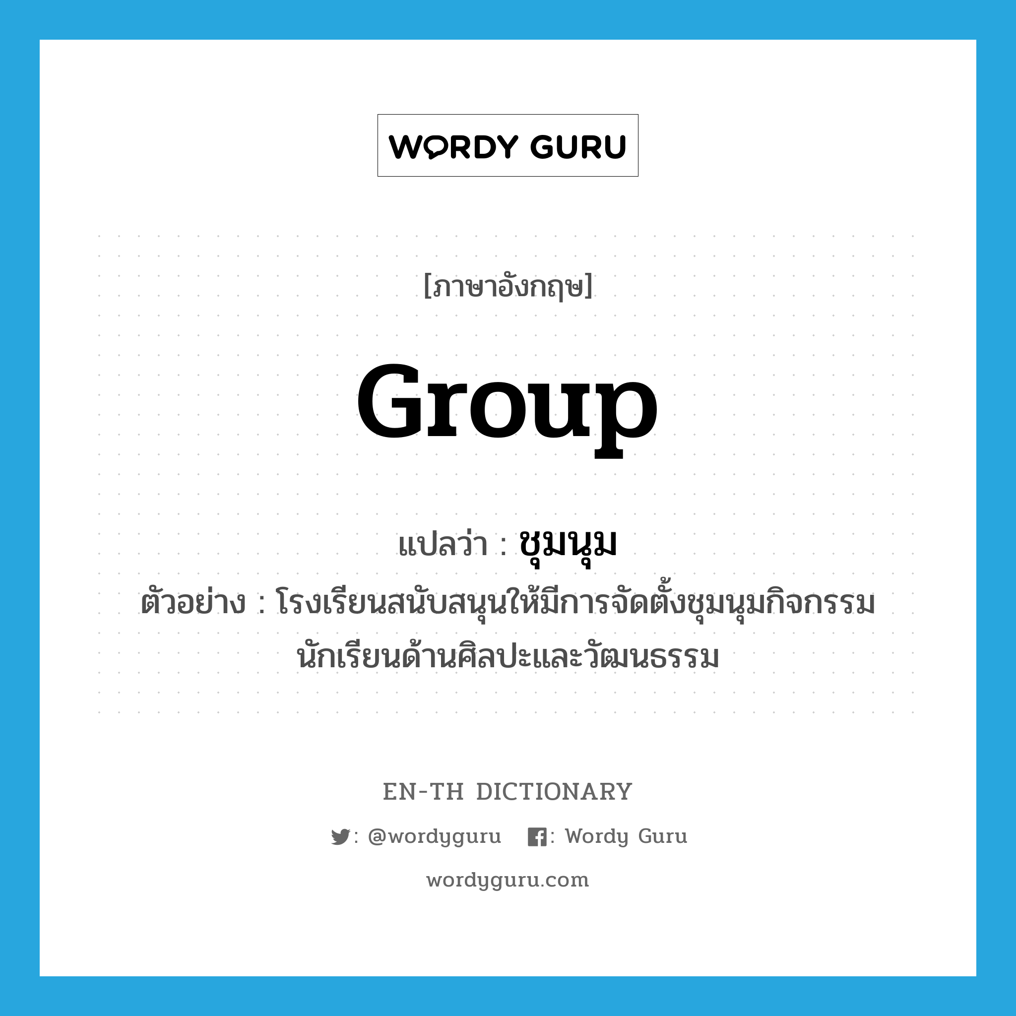 group แปลว่า?, คำศัพท์ภาษาอังกฤษ group แปลว่า ชุมนุม ประเภท N ตัวอย่าง โรงเรียนสนับสนุนให้มีการจัดตั้งชุมนุมกิจกรรมนักเรียนด้านศิลปะและวัฒนธรรม หมวด N