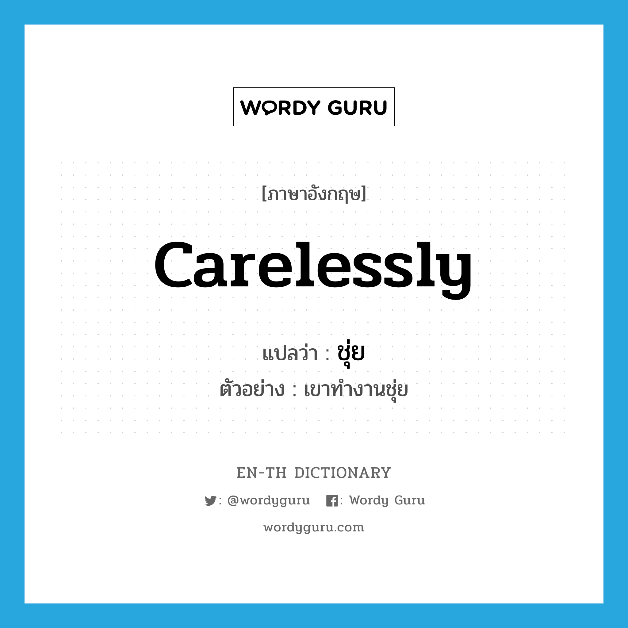 carelessly แปลว่า?, คำศัพท์ภาษาอังกฤษ carelessly แปลว่า ชุ่ย ประเภท ADV ตัวอย่าง เขาทำงานชุ่ย หมวด ADV