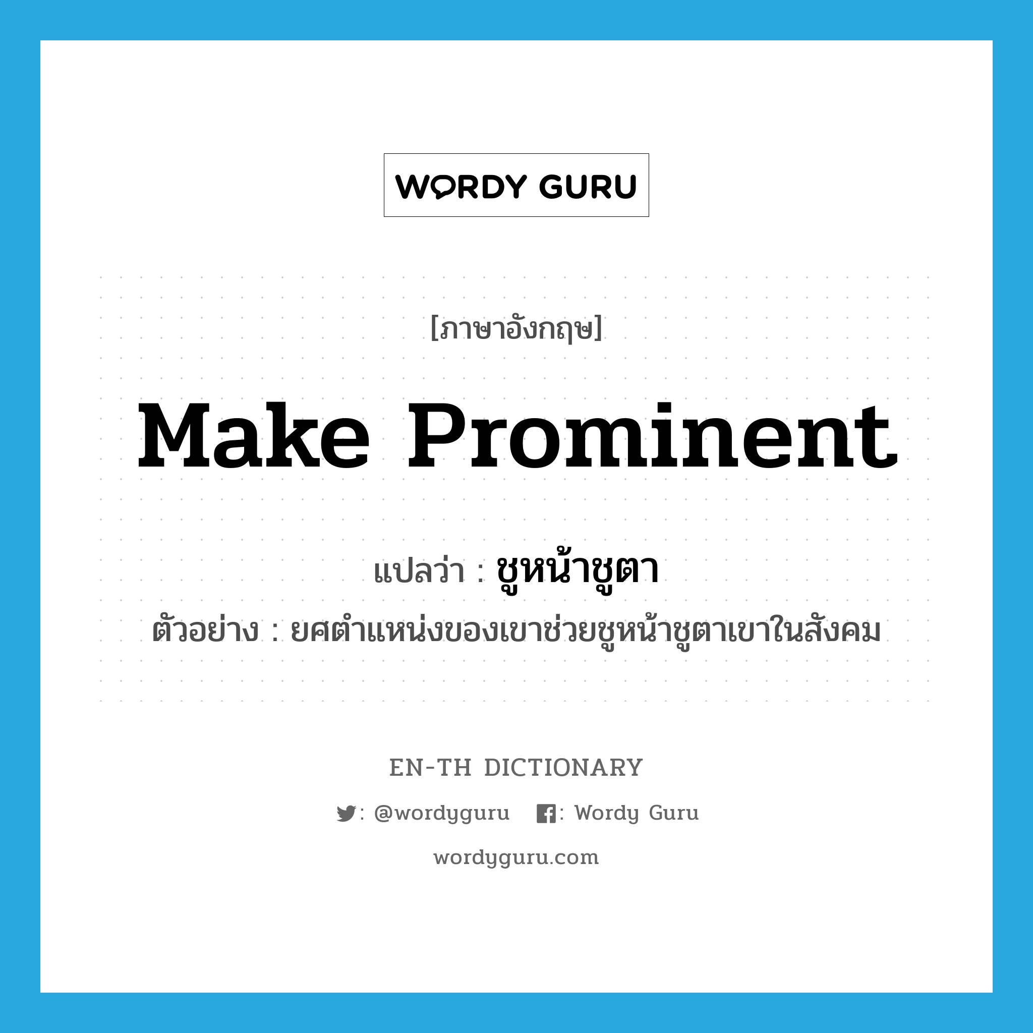 make prominent แปลว่า?, คำศัพท์ภาษาอังกฤษ make prominent แปลว่า ชูหน้าชูตา ประเภท V ตัวอย่าง ยศตำแหน่งของเขาช่วยชูหน้าชูตาเขาในสังคม หมวด V