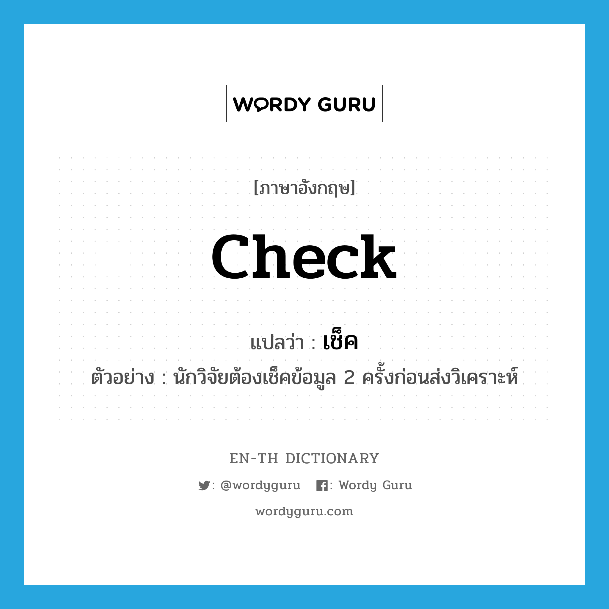 check แปลว่า?, คำศัพท์ภาษาอังกฤษ check แปลว่า เช็ค ประเภท V ตัวอย่าง นักวิจัยต้องเช็คข้อมูล 2 ครั้งก่อนส่งวิเคราะห์ หมวด V