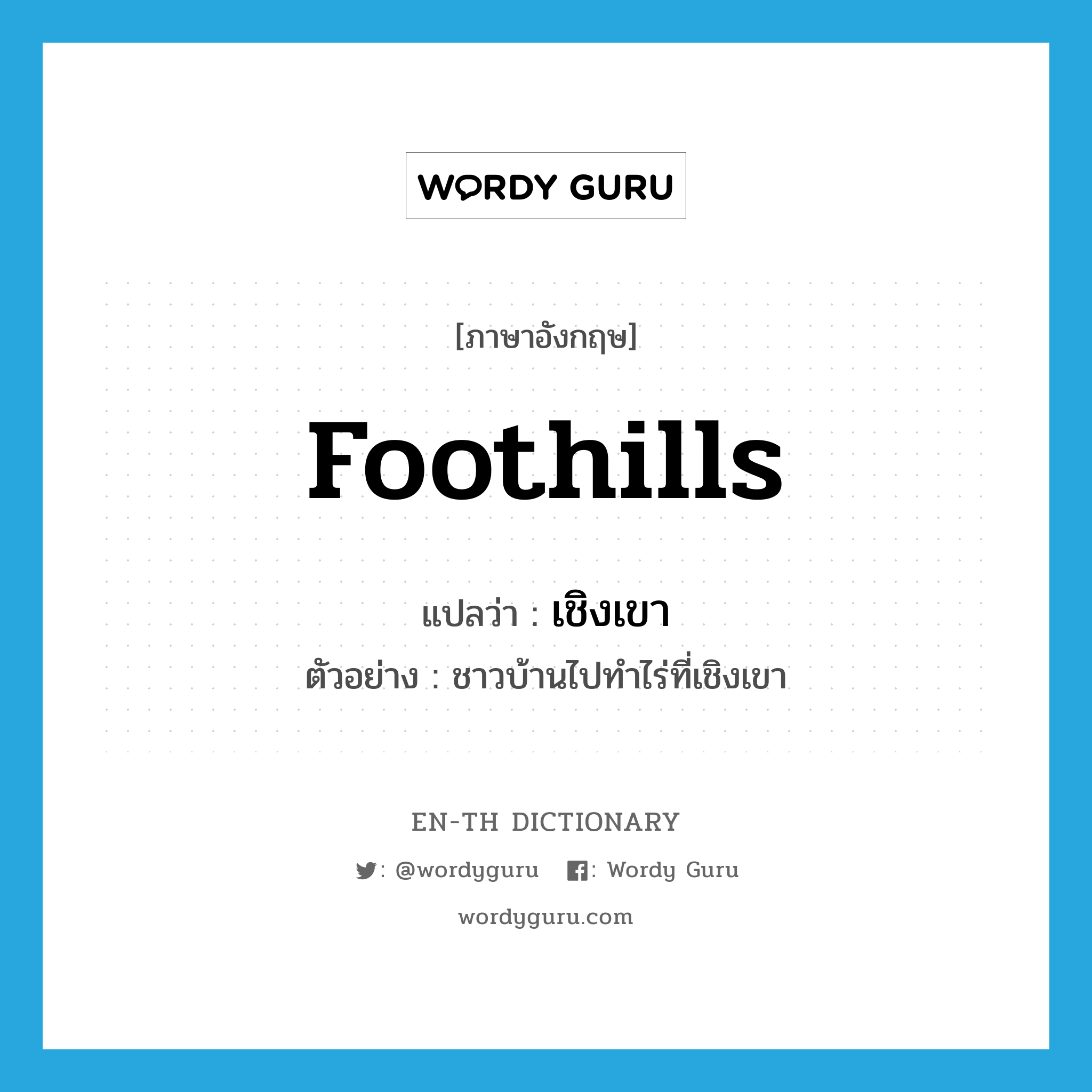 foothills แปลว่า?, คำศัพท์ภาษาอังกฤษ foothills แปลว่า เชิงเขา ประเภท N ตัวอย่าง ชาวบ้านไปทำไร่ที่เชิงเขา หมวด N