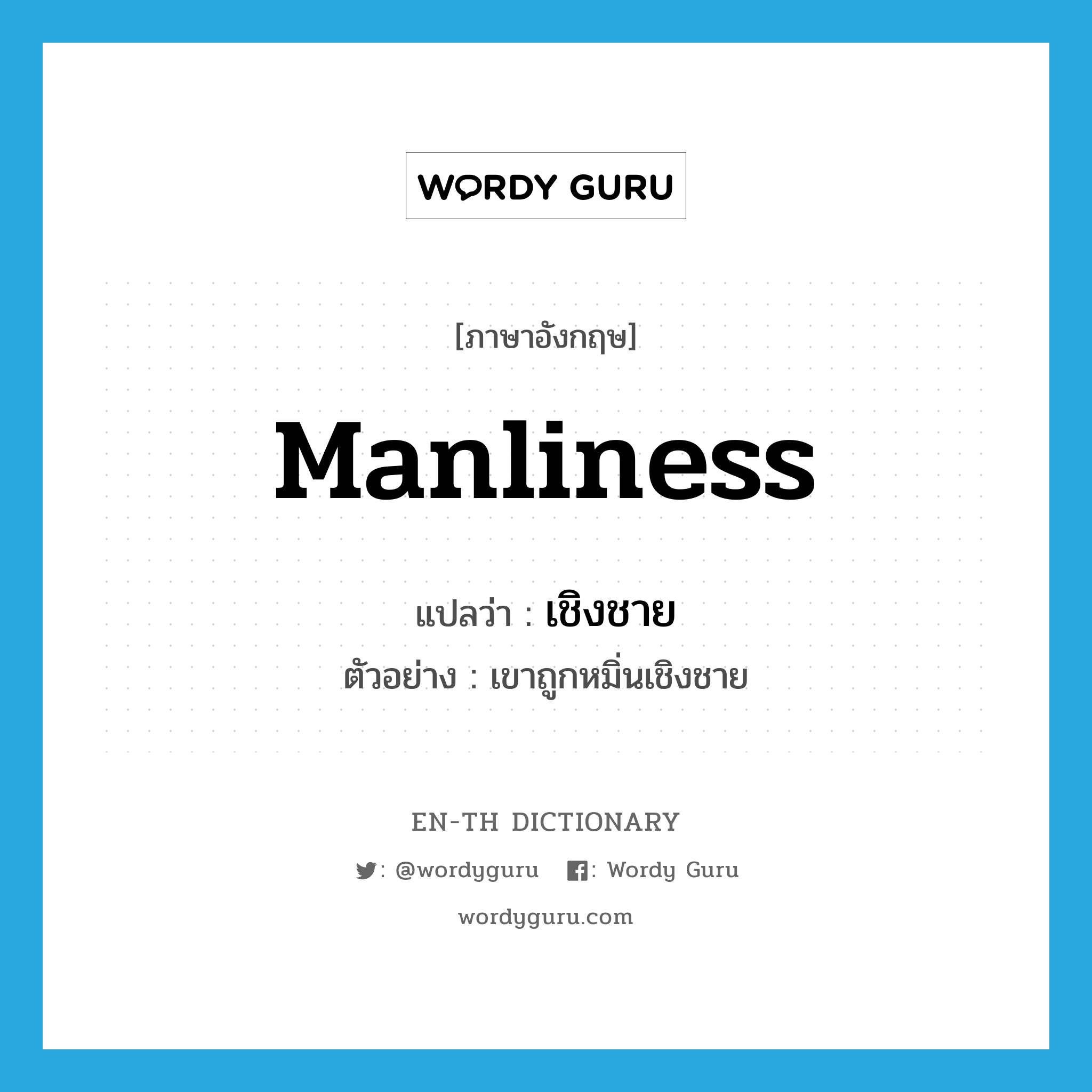 manliness แปลว่า?, คำศัพท์ภาษาอังกฤษ manliness แปลว่า เชิงชาย ประเภท N ตัวอย่าง เขาถูกหมิ่นเชิงชาย หมวด N