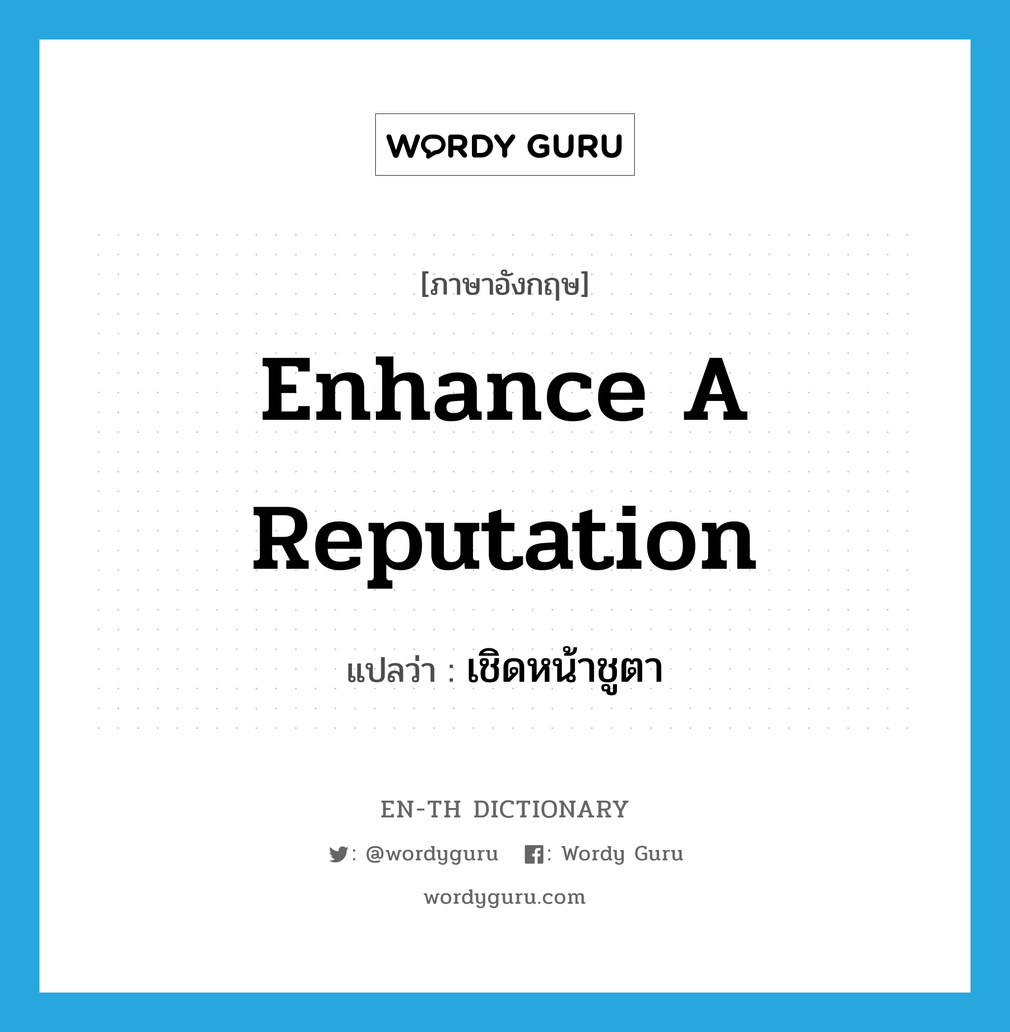 enhance a reputation แปลว่า?, คำศัพท์ภาษาอังกฤษ enhance a reputation แปลว่า เชิดหน้าชูตา ประเภท V หมวด V