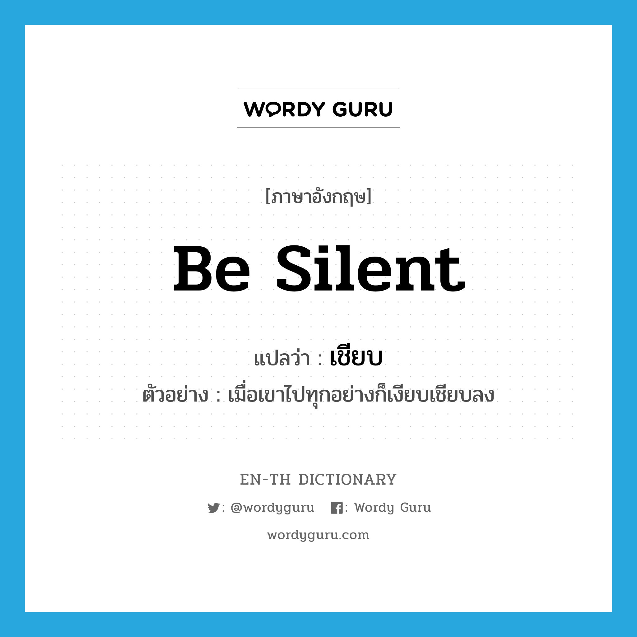 be silent แปลว่า?, คำศัพท์ภาษาอังกฤษ be silent แปลว่า เชียบ ประเภท V ตัวอย่าง เมื่อเขาไปทุกอย่างก็เงียบเชียบลง หมวด V