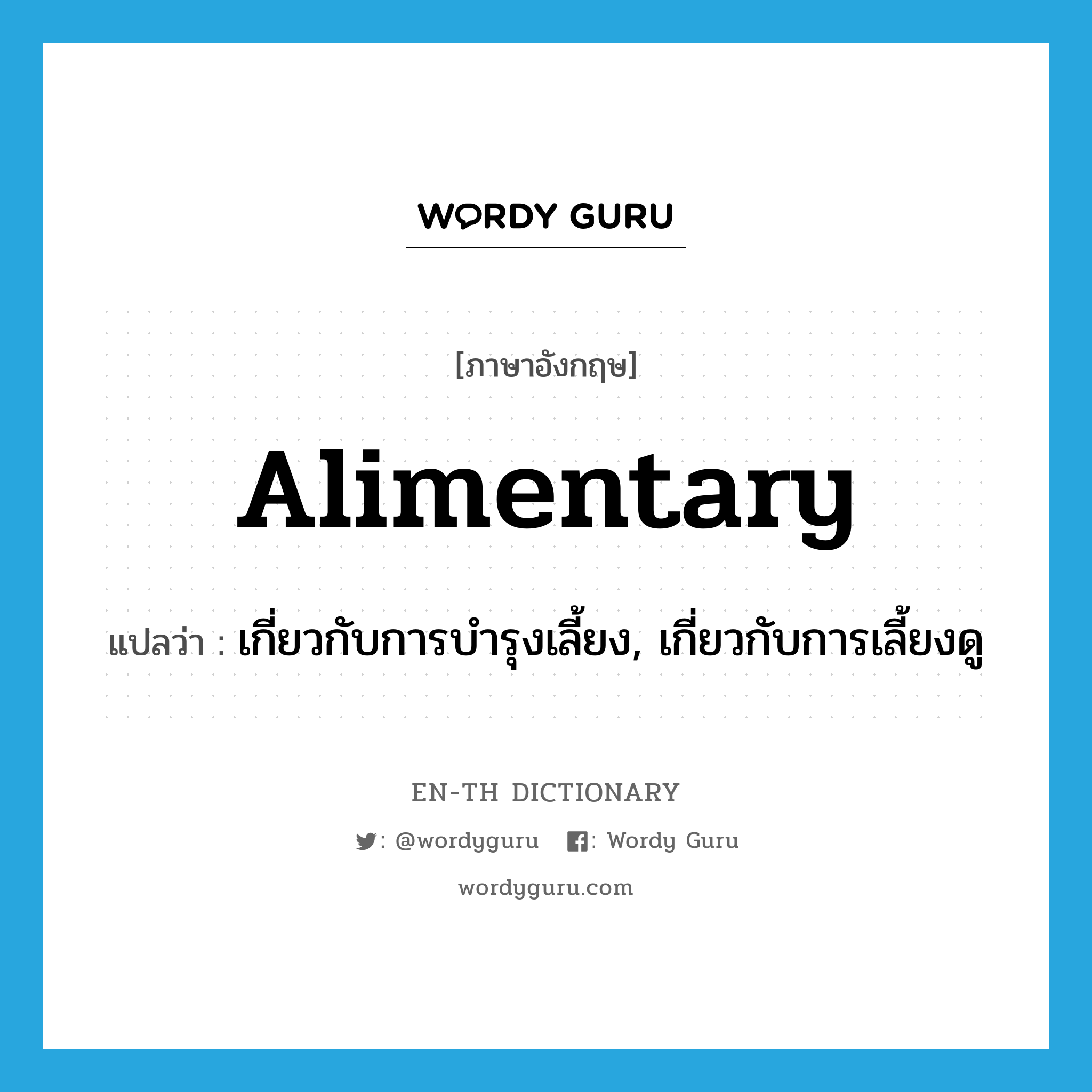 alimentary แปลว่า?, คำศัพท์ภาษาอังกฤษ alimentary แปลว่า เกี่ยวกับการบำรุงเลี้ยง, เกี่ยวกับการเลี้ยงดู ประเภท ADJ หมวด ADJ