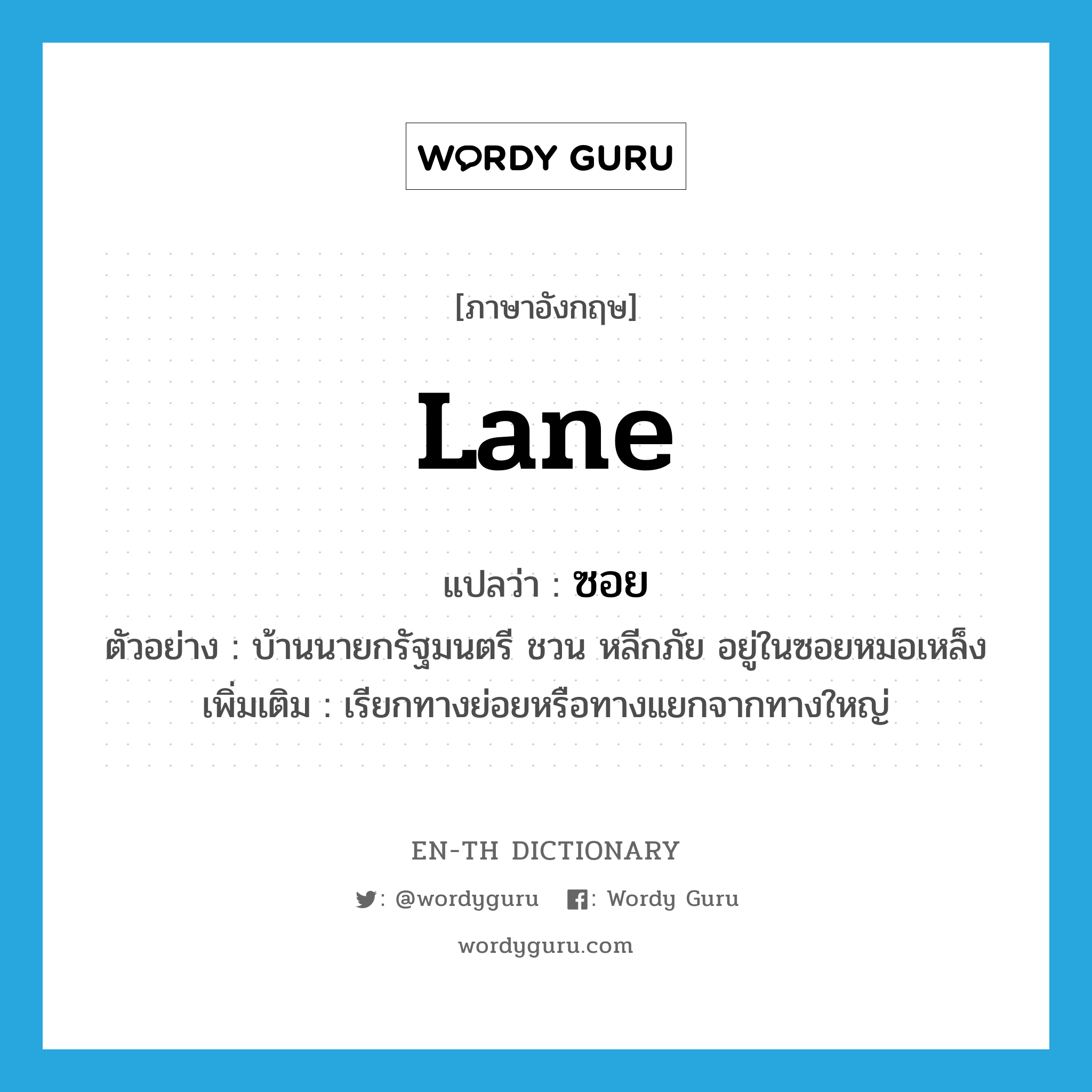 lane แปลว่า?, คำศัพท์ภาษาอังกฤษ lane แปลว่า ซอย ประเภท N ตัวอย่าง บ้านนายกรัฐมนตรี ชวน หลีกภัย อยู่ในซอยหมอเหล็ง เพิ่มเติม เรียกทางย่อยหรือทางแยกจากทางใหญ่ หมวด N