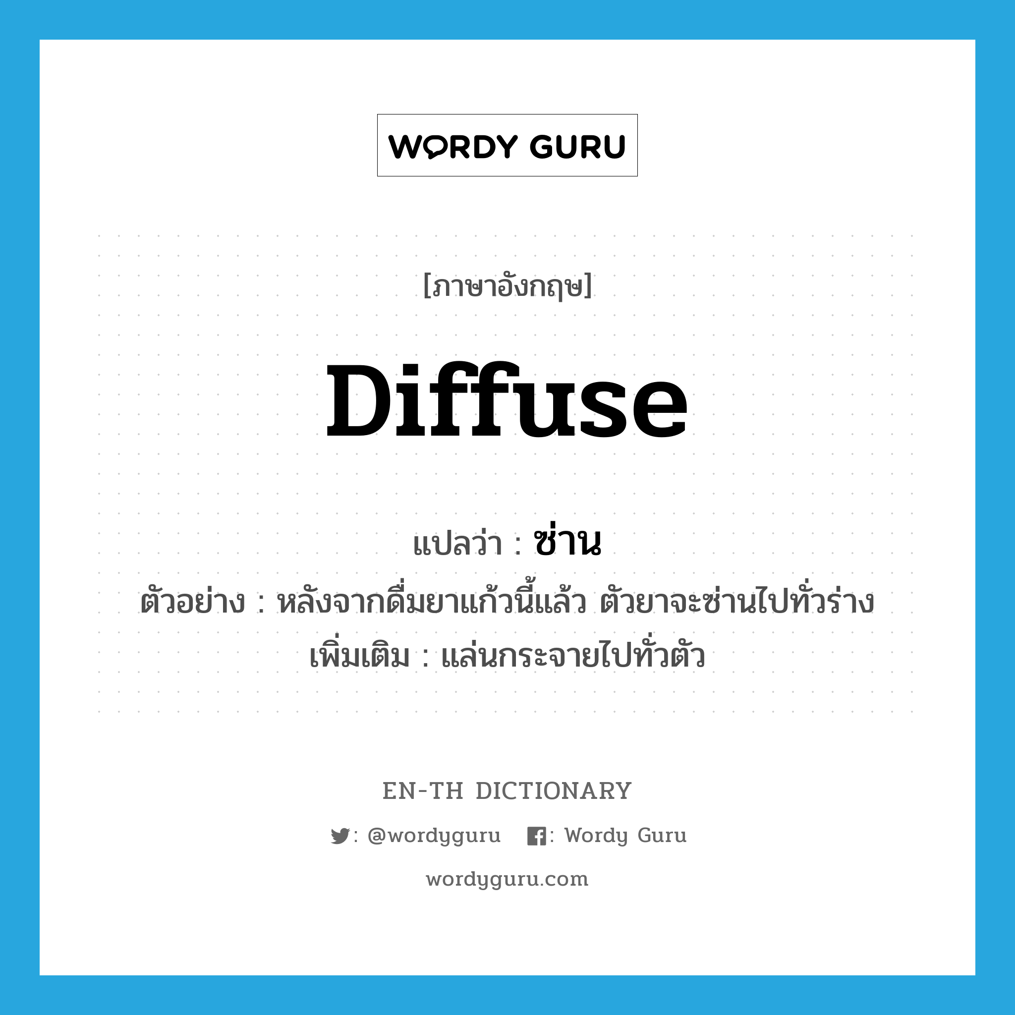 ซ่าน ภาษาอังกฤษ?, คำศัพท์ภาษาอังกฤษ ซ่าน แปลว่า diffuse ประเภท V ตัวอย่าง หลังจากดื่มยาแก้วนี้แล้ว ตัวยาจะซ่านไปทั่วร่าง เพิ่มเติม แล่นกระจายไปทั่วตัว หมวด V