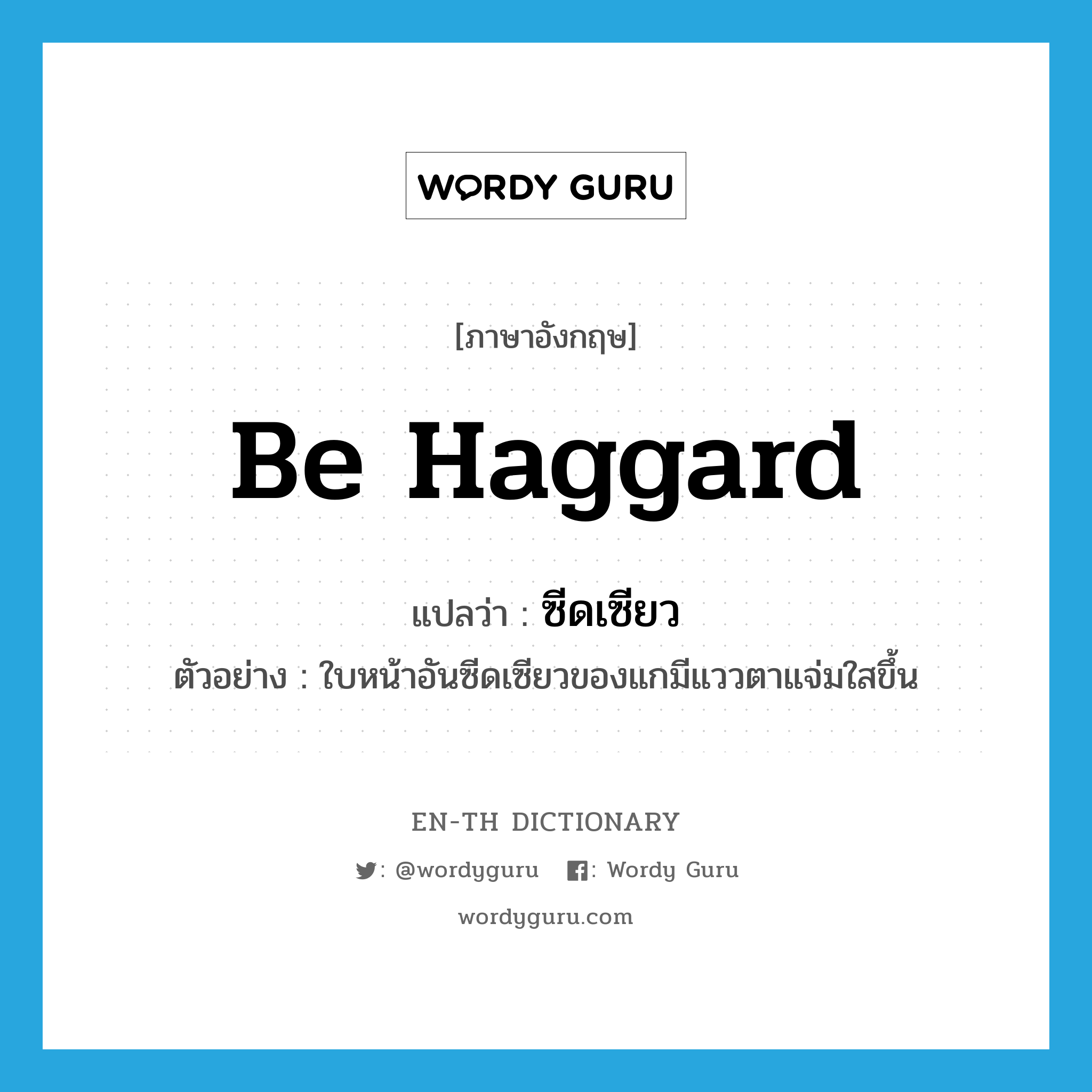 be haggard แปลว่า?, คำศัพท์ภาษาอังกฤษ be haggard แปลว่า ซีดเซียว ประเภท V ตัวอย่าง ใบหน้าอันซีดเซียวของแกมีแววตาแจ่มใสขึ้น หมวด V