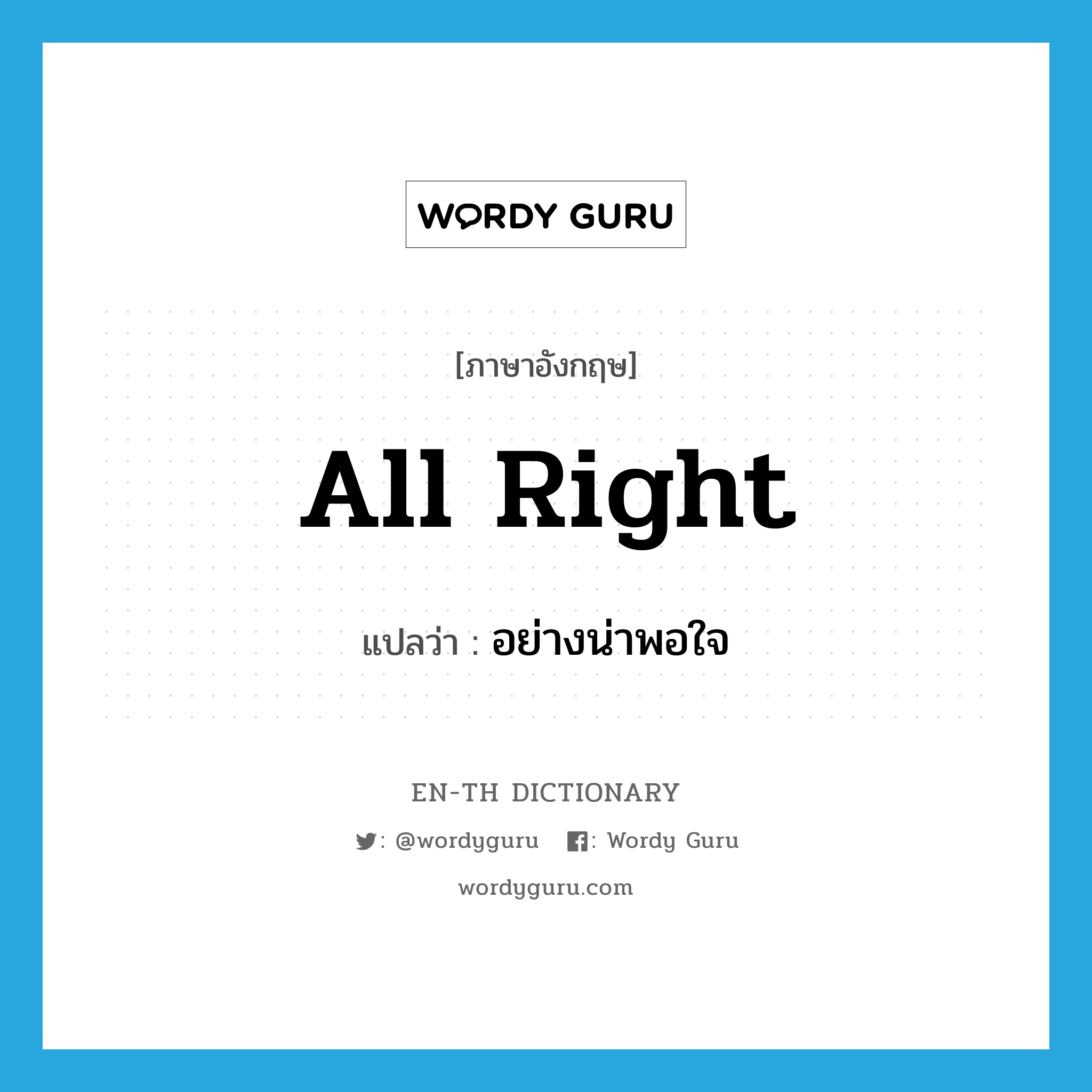 all right แปลว่า?, คำศัพท์ภาษาอังกฤษ all right แปลว่า อย่างน่าพอใจ ประเภท ADV หมวด ADV