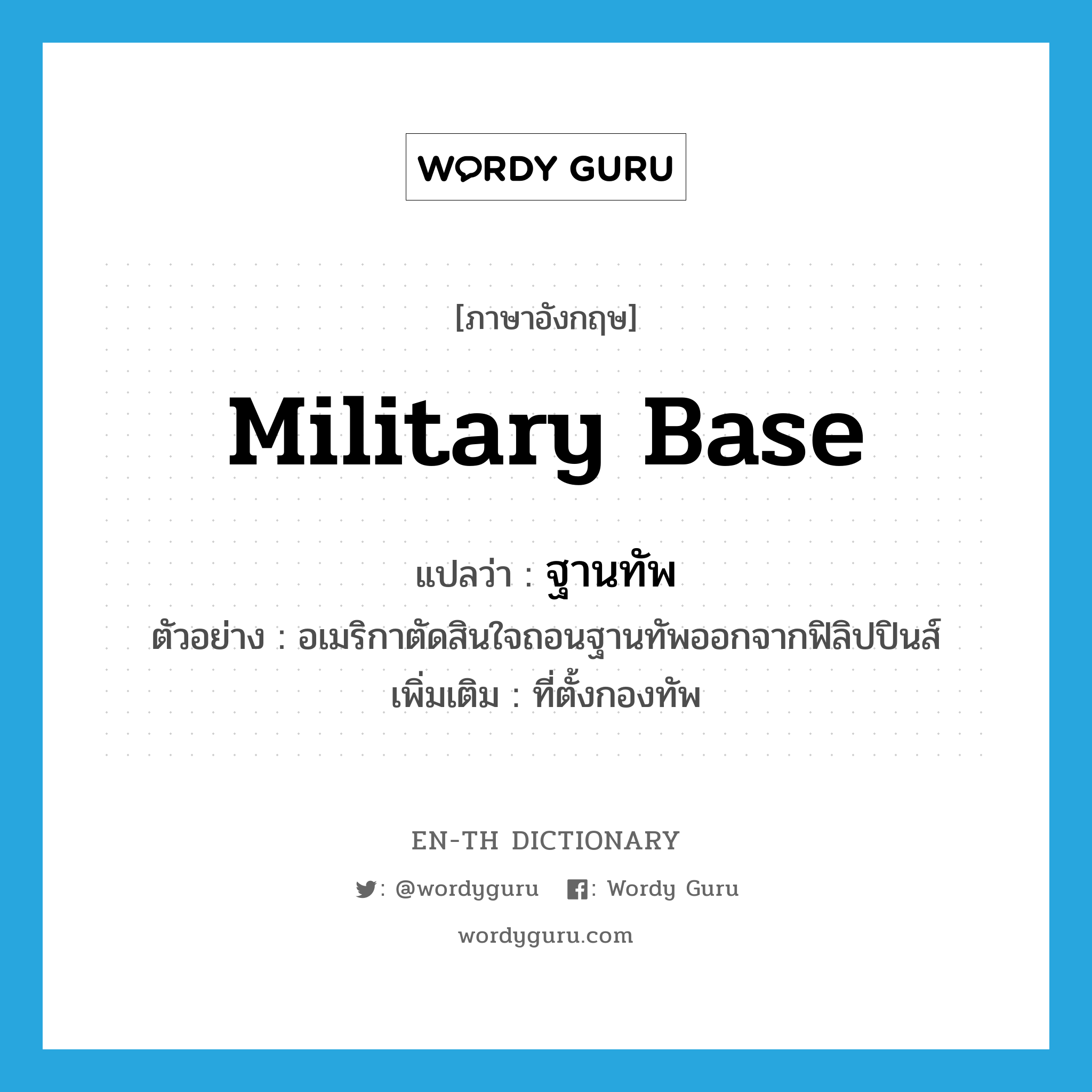 military base แปลว่า?, คำศัพท์ภาษาอังกฤษ military base แปลว่า ฐานทัพ ประเภท N ตัวอย่าง อเมริกาตัดสินใจถอนฐานทัพออกจากฟิลิปปินส์ เพิ่มเติม ที่ตั้งกองทัพ หมวด N