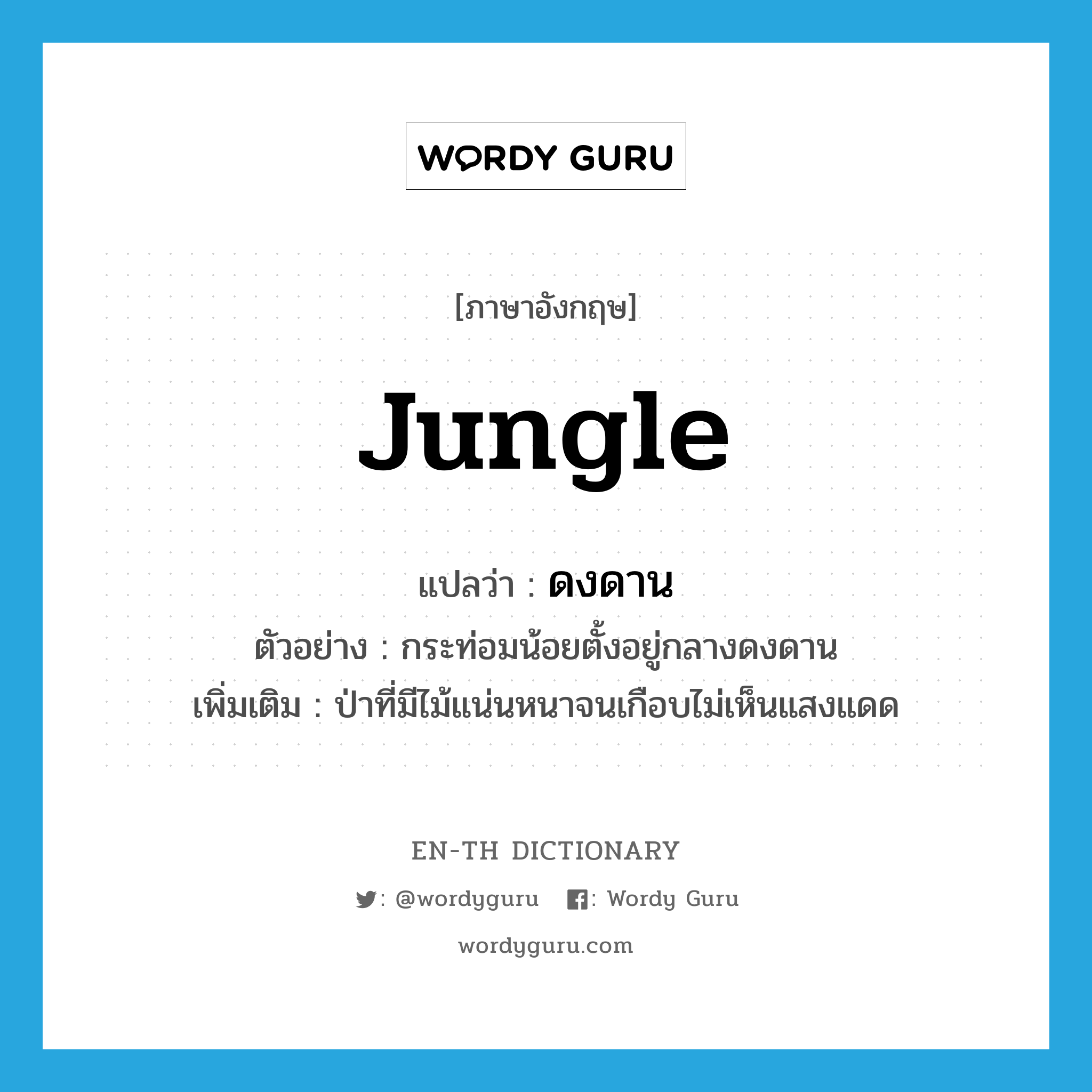 jungle แปลว่า?, คำศัพท์ภาษาอังกฤษ jungle แปลว่า ดงดาน ประเภท N ตัวอย่าง กระท่อมน้อยตั้งอยู่กลางดงดาน เพิ่มเติม ป่าที่มีไม้แน่นหนาจนเกือบไม่เห็นแสงแดด หมวด N