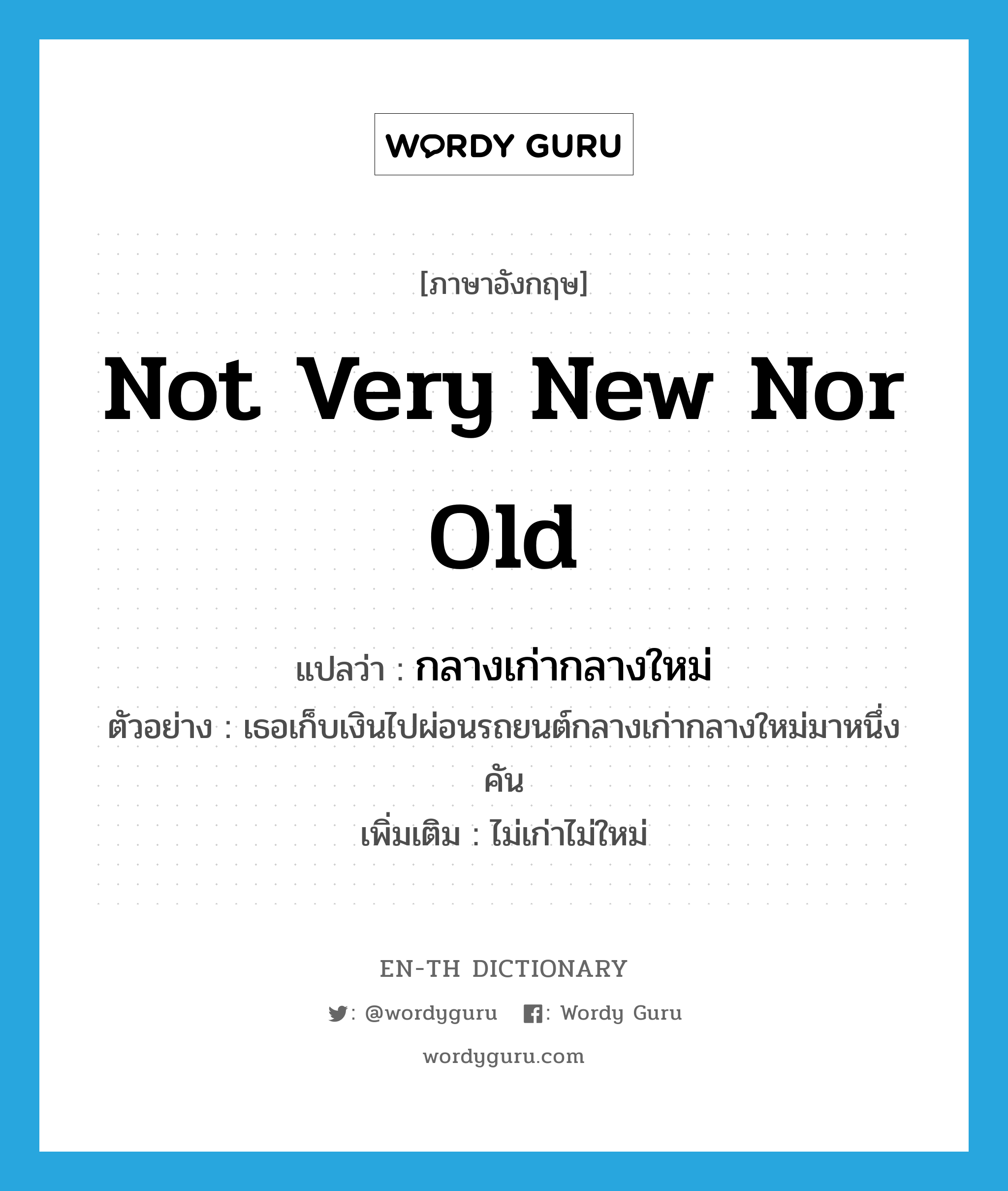 not very new nor old แปลว่า?, คำศัพท์ภาษาอังกฤษ not very new nor old แปลว่า กลางเก่ากลางใหม่ ประเภท ADJ ตัวอย่าง เธอเก็บเงินไปผ่อนรถยนต์กลางเก่ากลางใหม่มาหนึ่งคัน เพิ่มเติม ไม่เก่าไม่ใหม่ หมวด ADJ