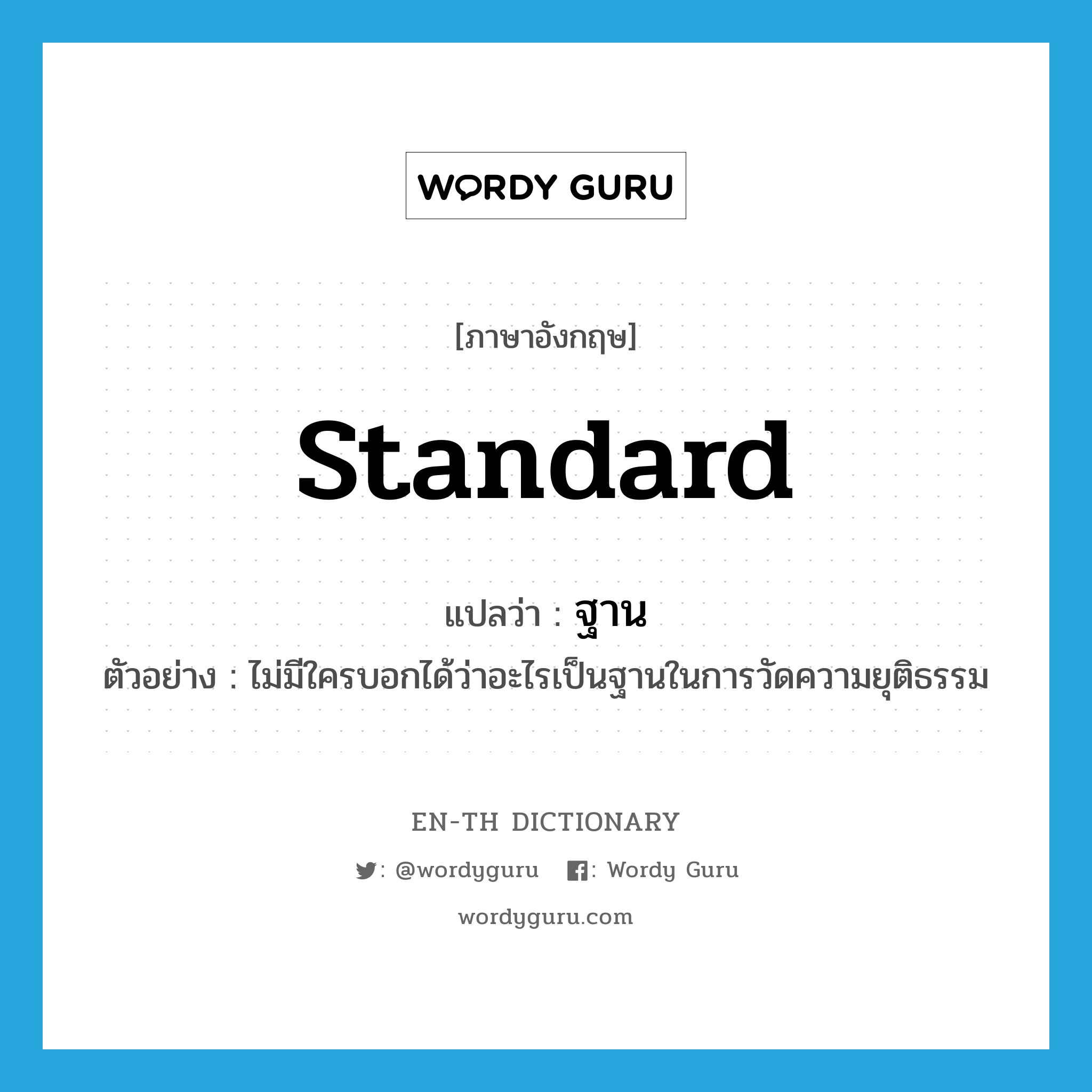 standard แปลว่า?, คำศัพท์ภาษาอังกฤษ standard แปลว่า ฐาน ประเภท N ตัวอย่าง ไม่มีใครบอกได้ว่าอะไรเป็นฐานในการวัดความยุติธรรม หมวด N