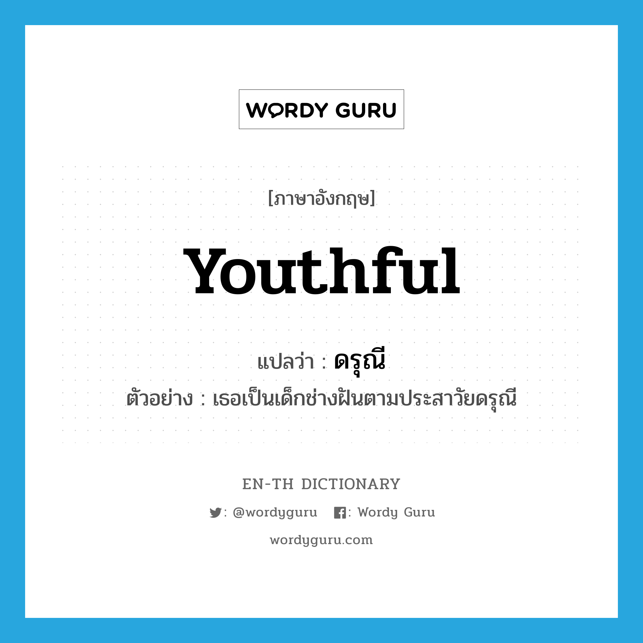 youthful แปลว่า?, คำศัพท์ภาษาอังกฤษ youthful แปลว่า ดรุณี ประเภท ADJ ตัวอย่าง เธอเป็นเด็กช่างฝันตามประสาวัยดรุณี หมวด ADJ