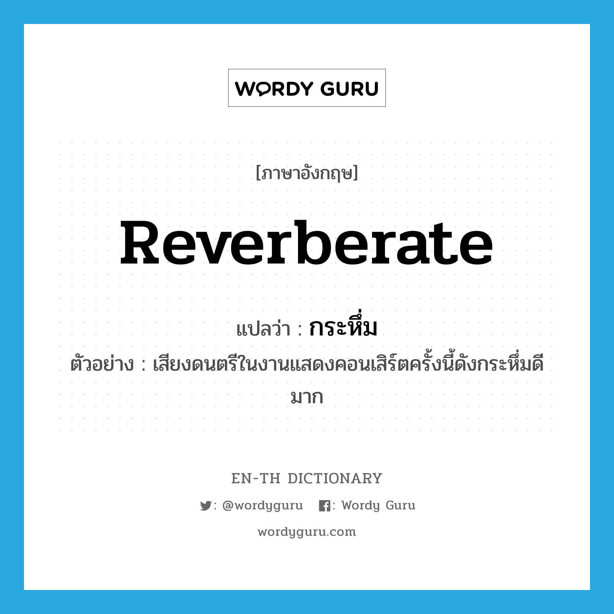 reverberate แปลว่า?, คำศัพท์ภาษาอังกฤษ reverberate แปลว่า กระหึ่ม ประเภท ADV ตัวอย่าง เสียงดนตรีในงานแสดงคอนเสิร์ตครั้งนี้ดังกระหึ่มดีมาก หมวด ADV