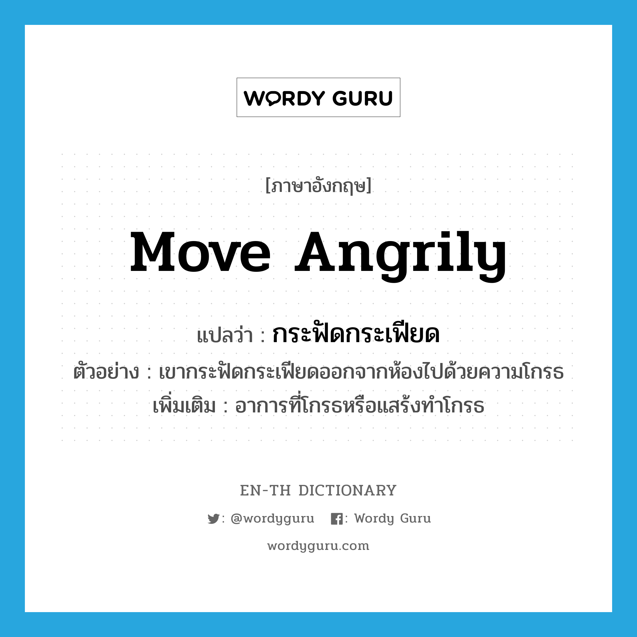 move angrily แปลว่า?, คำศัพท์ภาษาอังกฤษ move angrily แปลว่า กระฟัดกระเฟียด ประเภท V ตัวอย่าง เขากระฟัดกระเฟียดออกจากห้องไปด้วยความโกรธ เพิ่มเติม อาการที่โกรธหรือแสร้งทำโกรธ หมวด V