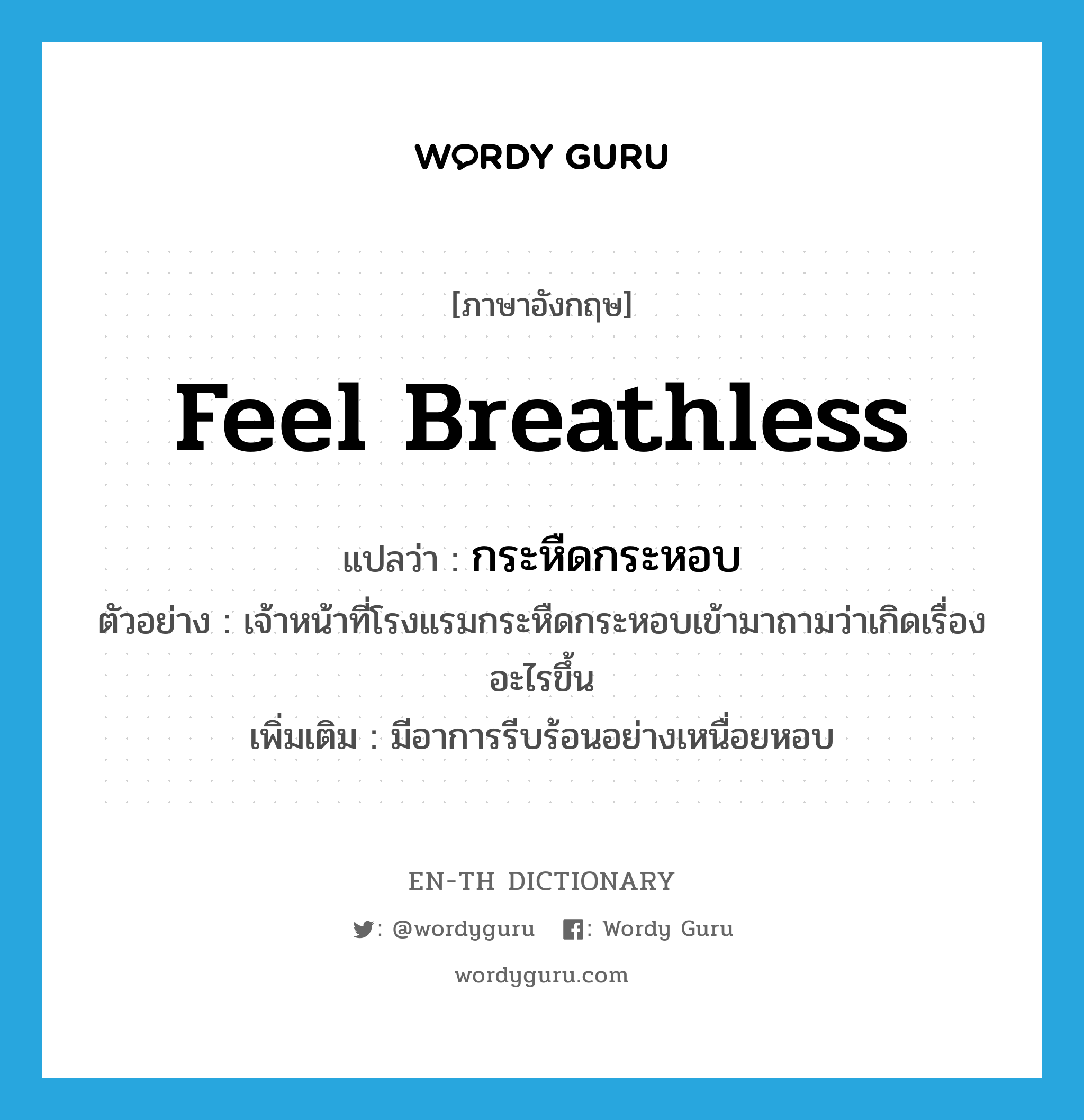 feel breathless แปลว่า?, คำศัพท์ภาษาอังกฤษ feel breathless แปลว่า กระหืดกระหอบ ประเภท V ตัวอย่าง เจ้าหน้าที่โรงแรมกระหืดกระหอบเข้ามาถามว่าเกิดเรื่องอะไรขึ้น เพิ่มเติม มีอาการรีบร้อนอย่างเหนื่อยหอบ หมวด V