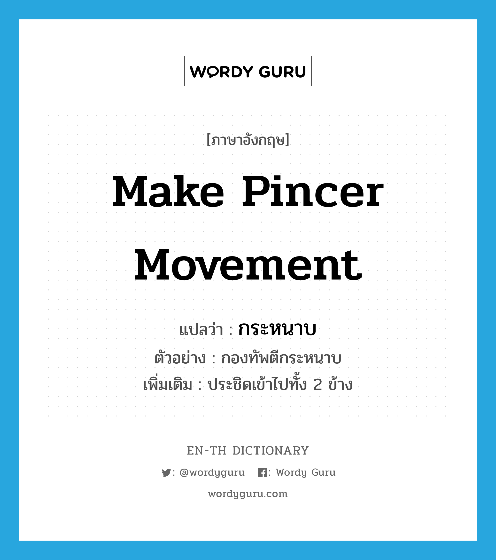 make pincer movement แปลว่า?, คำศัพท์ภาษาอังกฤษ make pincer movement แปลว่า กระหนาบ ประเภท V ตัวอย่าง กองทัพตีกระหนาบ เพิ่มเติม ประชิดเข้าไปทั้ง 2 ข้าง หมวด V