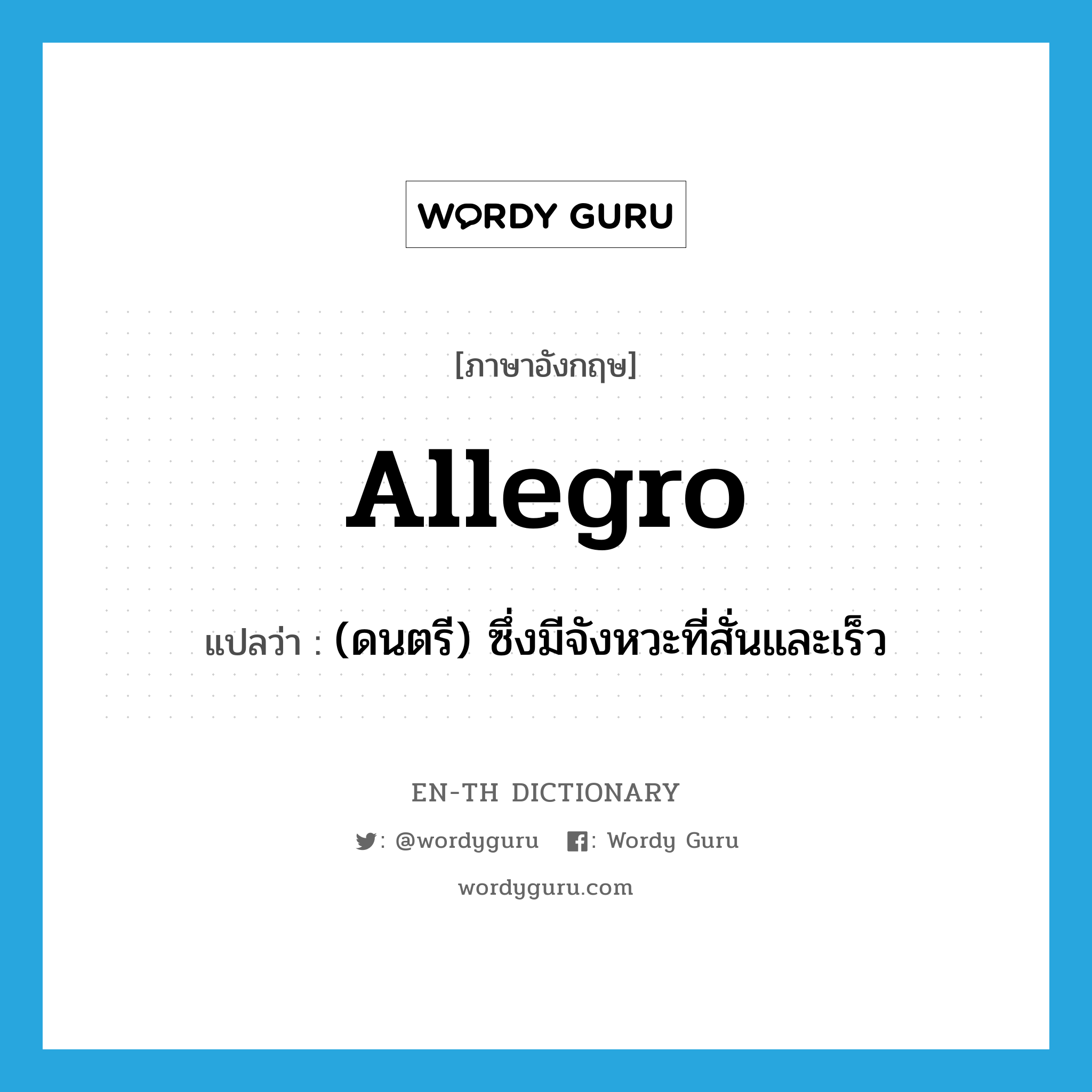 allegro แปลว่า?, คำศัพท์ภาษาอังกฤษ allegro แปลว่า (ดนตรี) ซึ่งมีจังหวะที่สั่นและเร็ว ประเภท ADV หมวด ADV