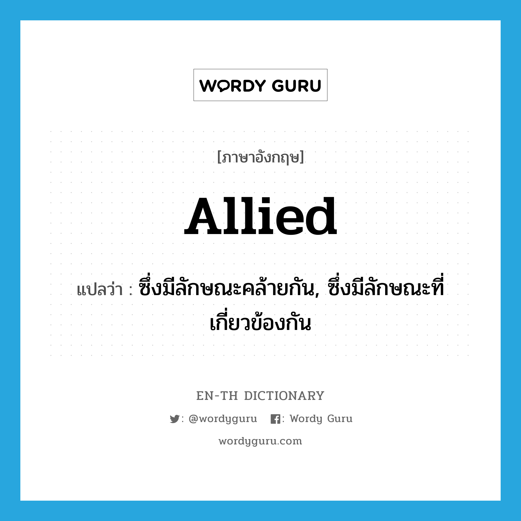 allied แปลว่า?, คำศัพท์ภาษาอังกฤษ allied แปลว่า ซึ่งมีลักษณะคล้ายกัน, ซึ่งมีลักษณะที่เกี่ยวข้องกัน ประเภท ADJ หมวด ADJ