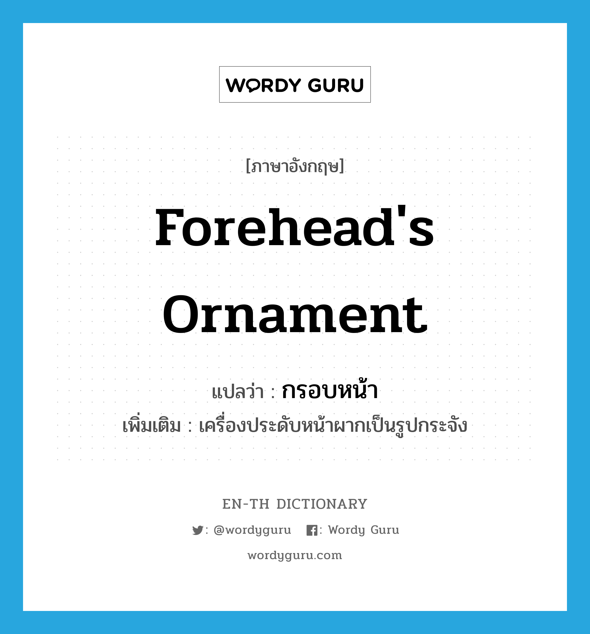 forehead&#39;s ornament แปลว่า?, คำศัพท์ภาษาอังกฤษ forehead&#39;s ornament แปลว่า กรอบหน้า ประเภท N เพิ่มเติม เครื่องประดับหน้าผากเป็นรูปกระจัง หมวด N