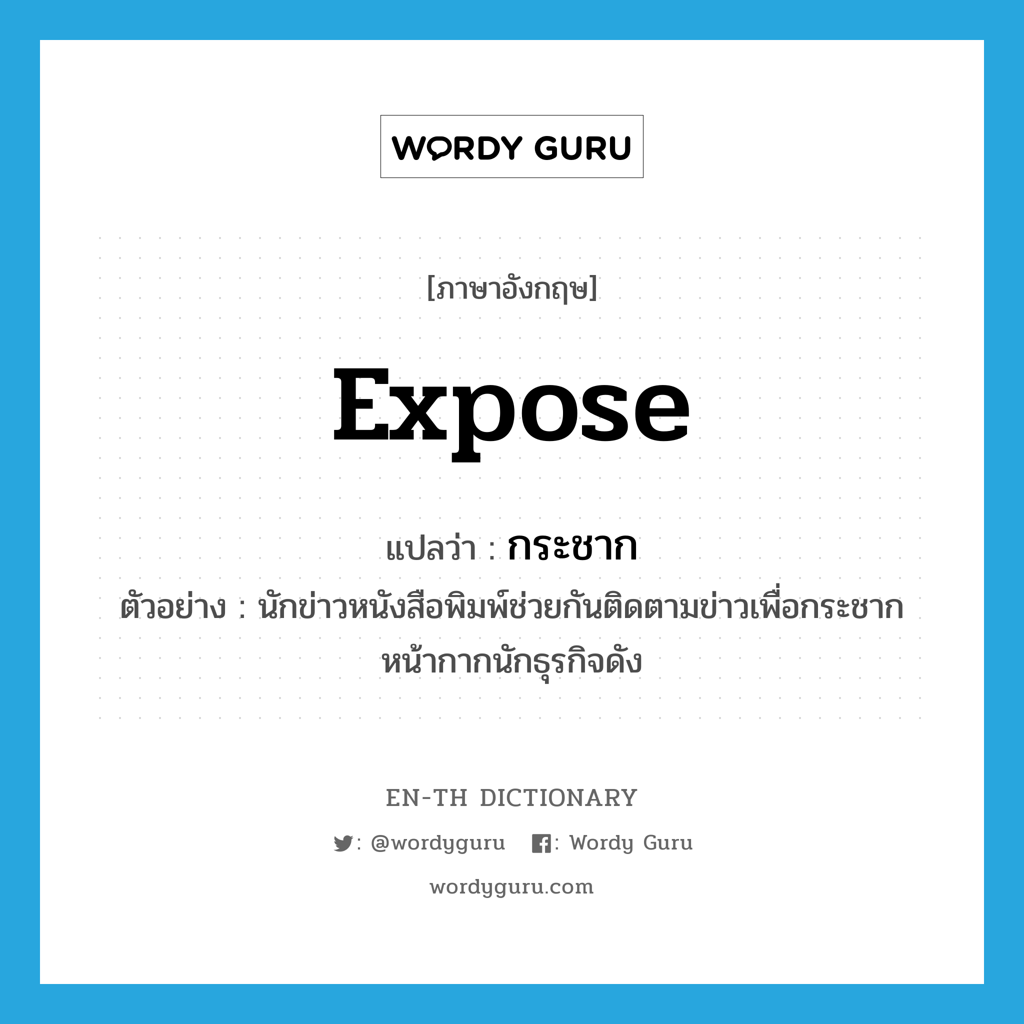 expose แปลว่า?, คำศัพท์ภาษาอังกฤษ expose แปลว่า กระชาก ประเภท V ตัวอย่าง นักข่าวหนังสือพิมพ์ช่วยกันติดตามข่าวเพื่อกระชากหน้ากากนักธุรกิจดัง หมวด V