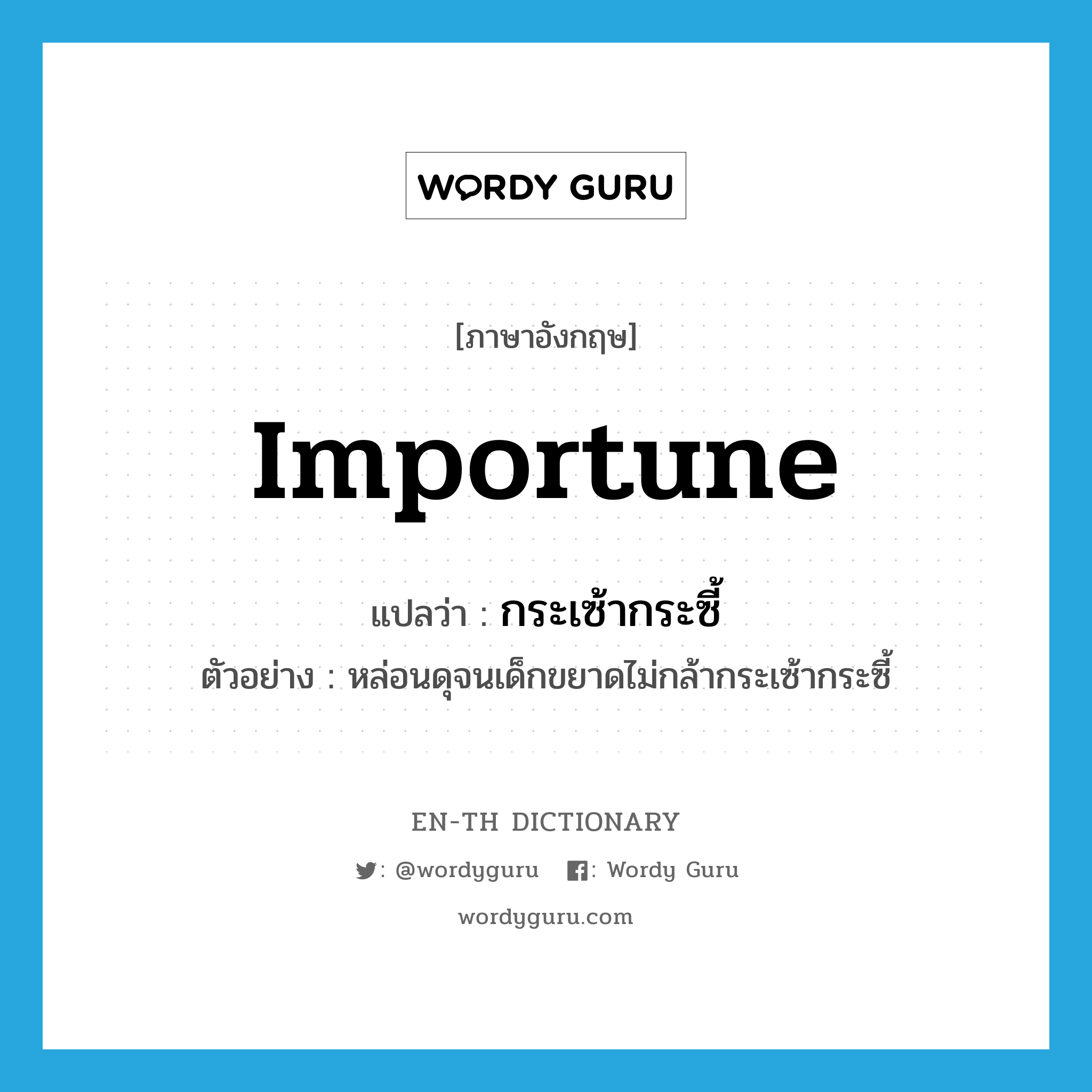 importune แปลว่า?, คำศัพท์ภาษาอังกฤษ importune แปลว่า กระเซ้ากระซี้ ประเภท V ตัวอย่าง หล่อนดุจนเด็กขยาดไม่กล้ากระเซ้ากระซี้ หมวด V