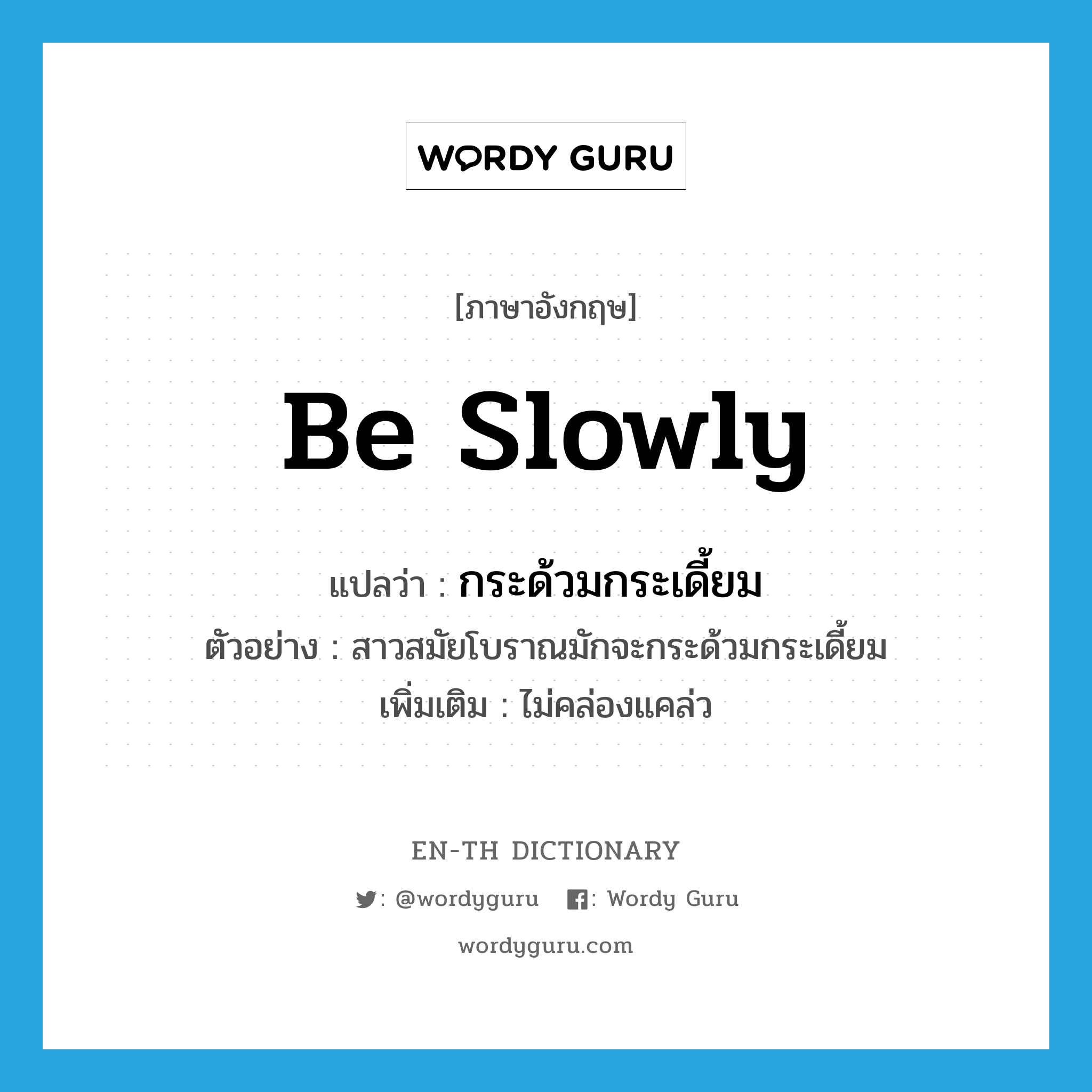 be slowly แปลว่า?, คำศัพท์ภาษาอังกฤษ be slowly แปลว่า กระด้วมกระเดี้ยม ประเภท V ตัวอย่าง สาวสมัยโบราณมักจะกระด้วมกระเดี้ยม เพิ่มเติม ไม่คล่องแคล่ว หมวด V