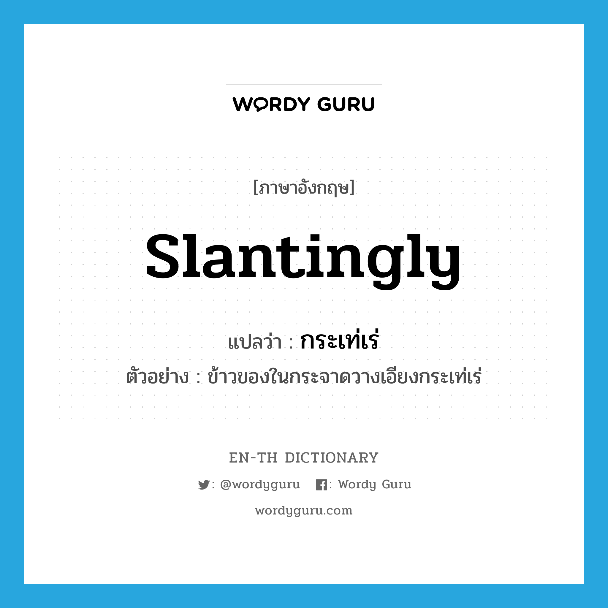 slantingly แปลว่า?, คำศัพท์ภาษาอังกฤษ slantingly แปลว่า กระเท่เร่ ประเภท ADV ตัวอย่าง ข้าวของในกระจาดวางเอียงกระเท่เร่ หมวด ADV