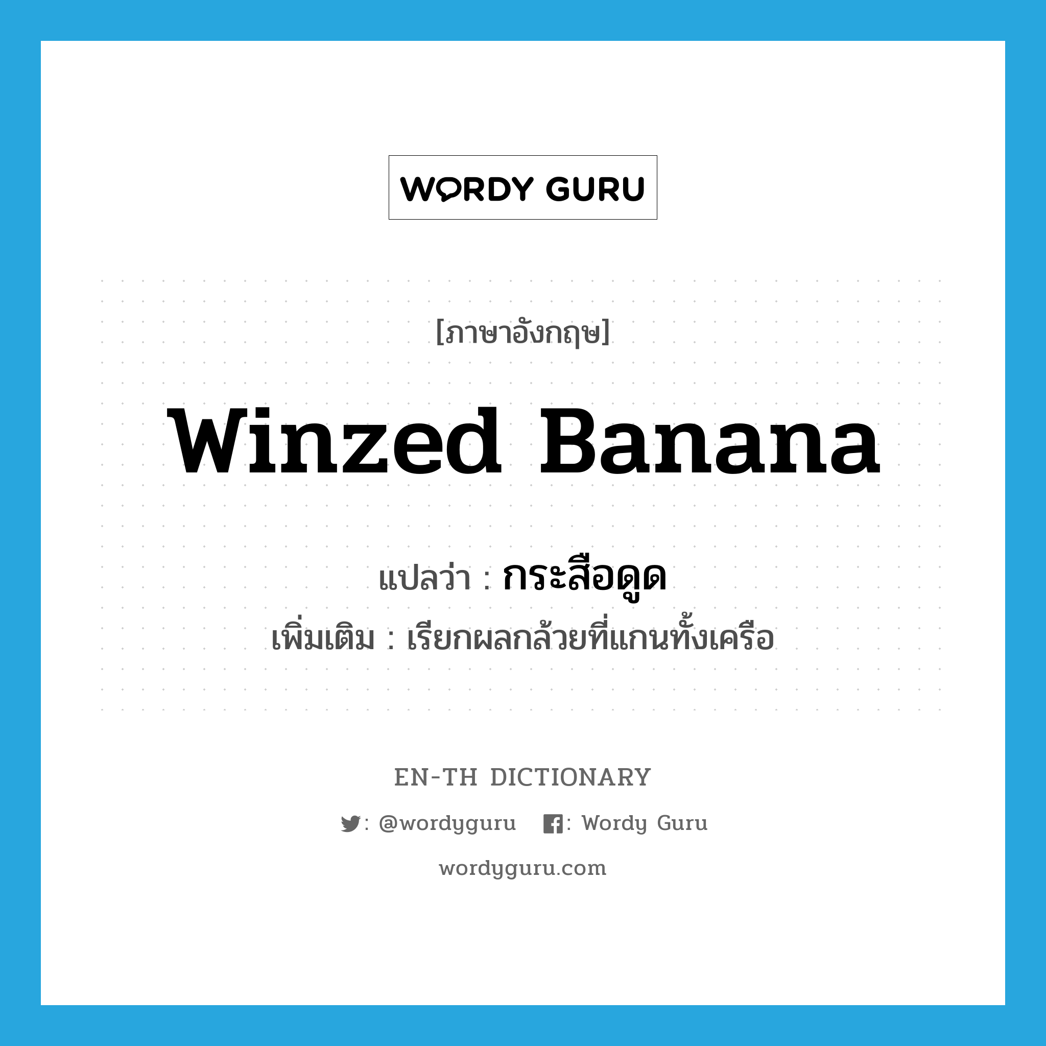 winzed banana แปลว่า?, คำศัพท์ภาษาอังกฤษ winzed banana แปลว่า กระสือดูด ประเภท N เพิ่มเติม เรียกผลกล้วยที่แกนทั้งเครือ หมวด N