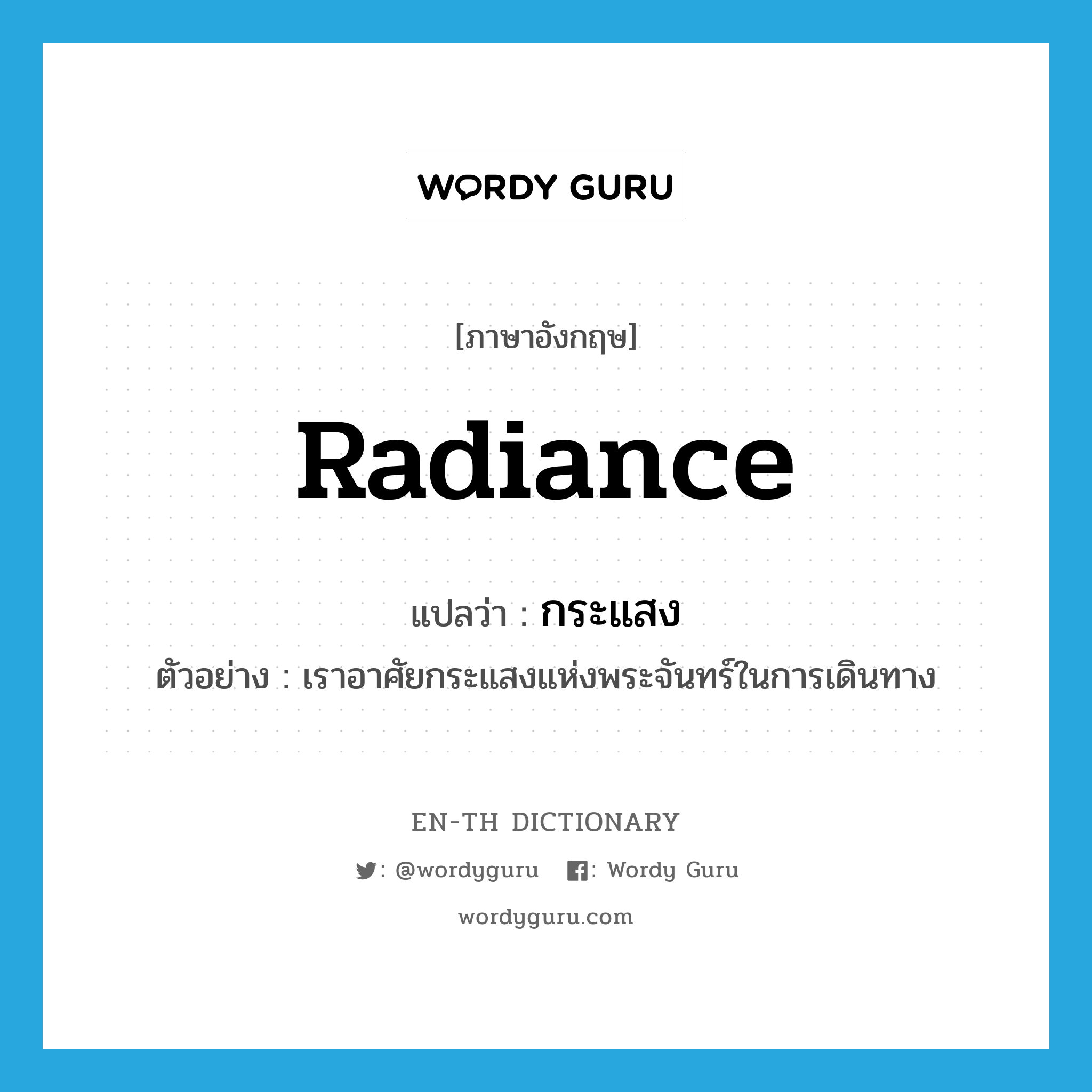 radiance แปลว่า?, คำศัพท์ภาษาอังกฤษ radiance แปลว่า กระแสง ประเภท N ตัวอย่าง เราอาศัยกระแสงแห่งพระจันทร์ในการเดินทาง หมวด N