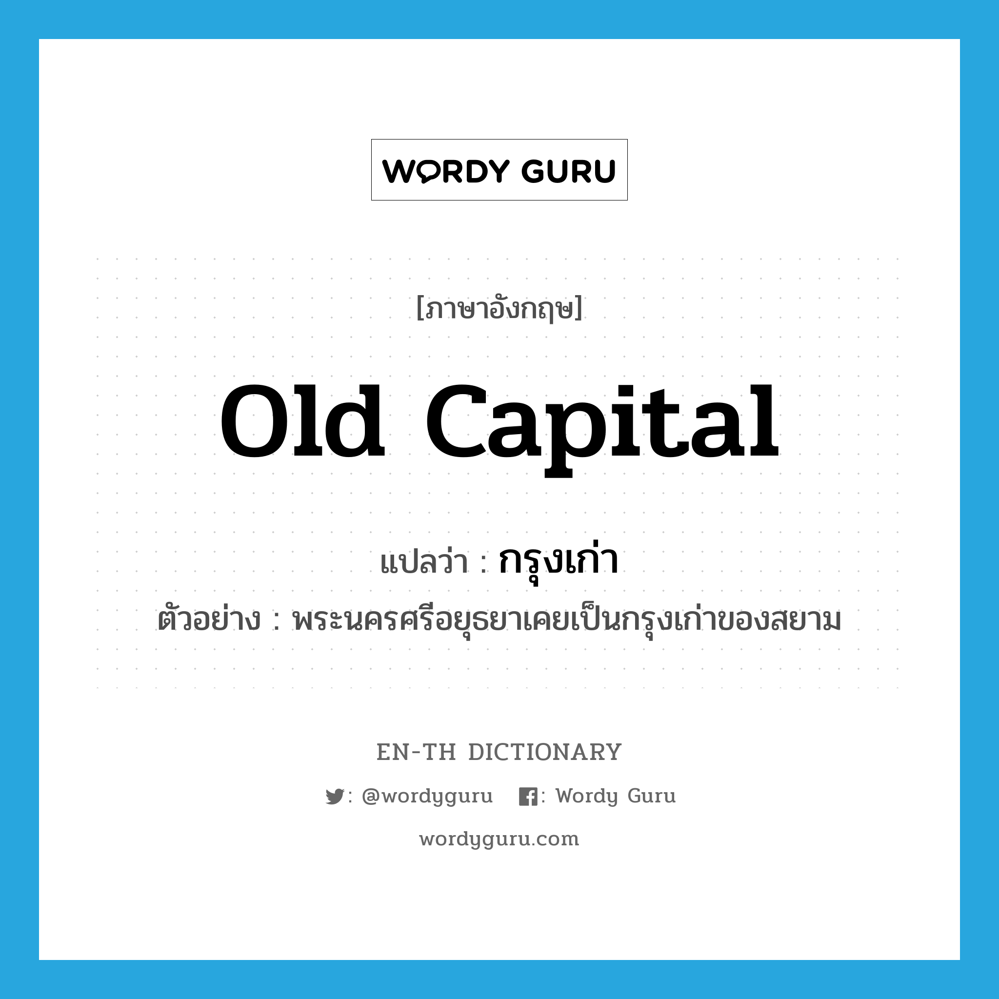 old capital แปลว่า?, คำศัพท์ภาษาอังกฤษ old capital แปลว่า กรุงเก่า ประเภท N ตัวอย่าง พระนครศรีอยุธยาเคยเป็นกรุงเก่าของสยาม หมวด N