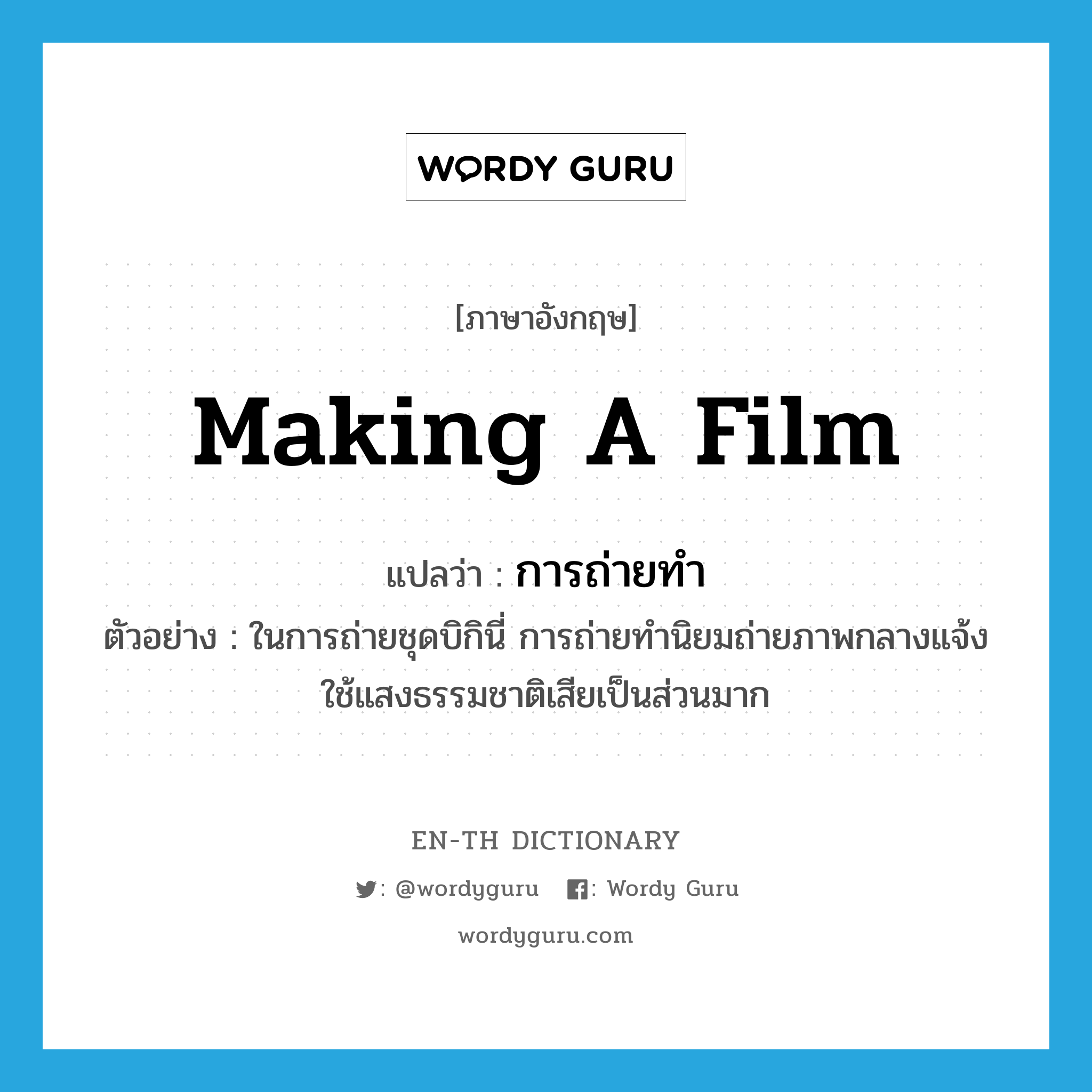 making a film แปลว่า?, คำศัพท์ภาษาอังกฤษ making a film แปลว่า การถ่ายทำ ประเภท N ตัวอย่าง ในการถ่ายชุดบิกินี่ การถ่ายทำนิยมถ่ายภาพกลางแจ้งใช้แสงธรรมชาติเสียเป็นส่วนมาก หมวด N