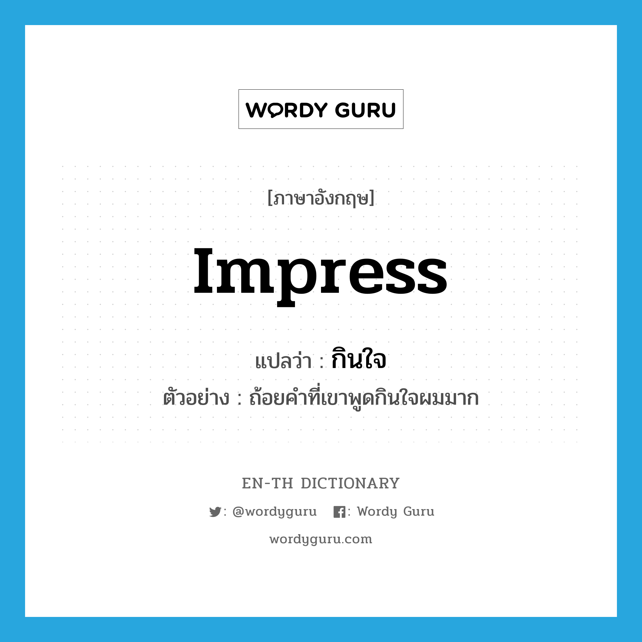 กินใจ ภาษาอังกฤษ?, คำศัพท์ภาษาอังกฤษ กินใจ แปลว่า impress ประเภท V ตัวอย่าง ถ้อยคำที่เขาพูดกินใจผมมาก หมวด V