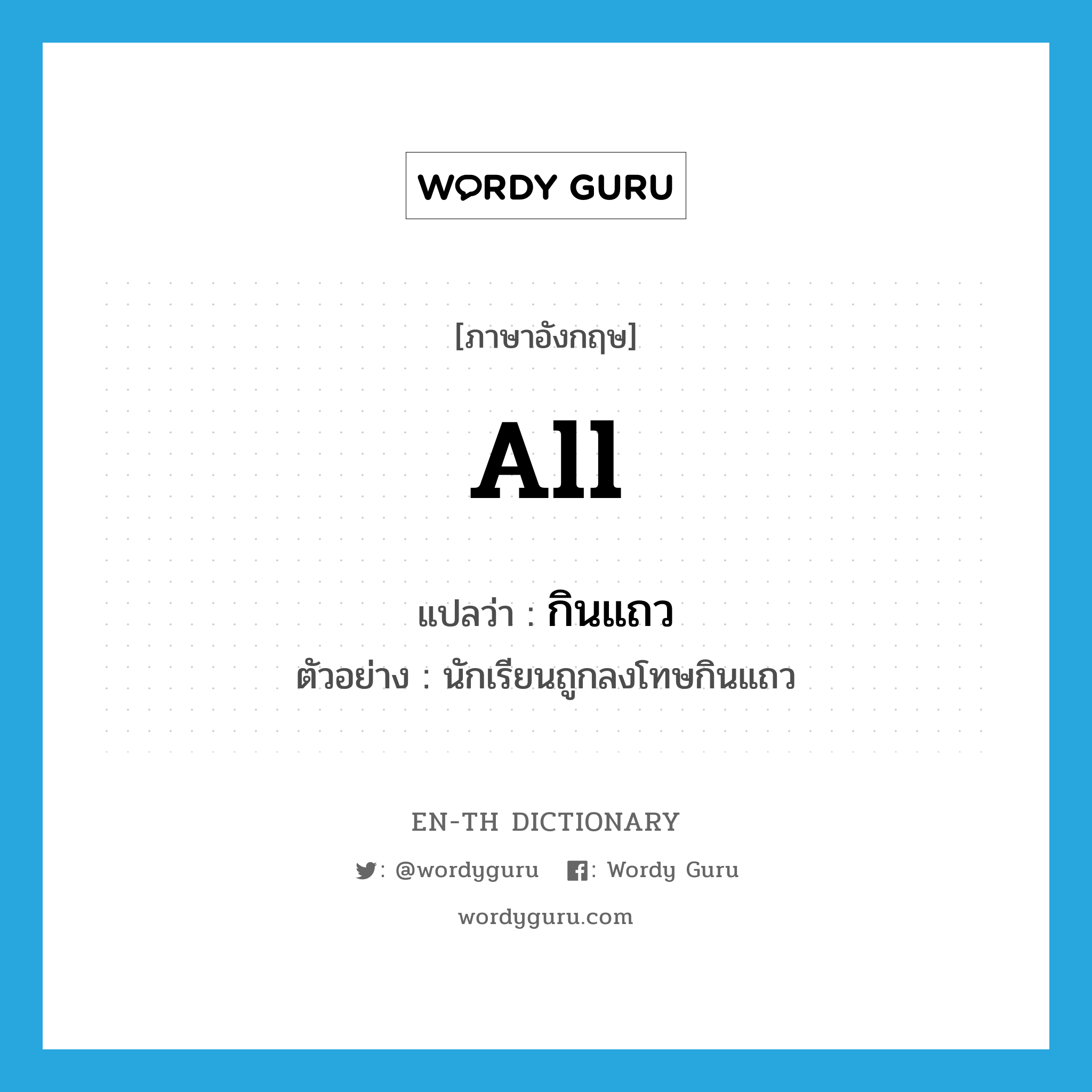 all แปลว่า?, คำศัพท์ภาษาอังกฤษ all แปลว่า กินแถว ประเภท PRON ตัวอย่าง นักเรียนถูกลงโทษกินแถว หมวด PRON