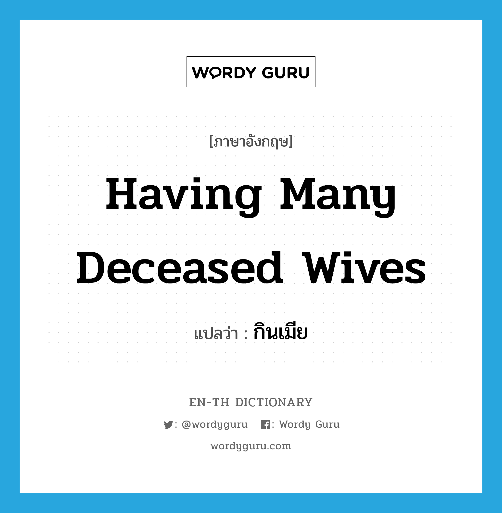 having many deceased wives แปลว่า?, คำศัพท์ภาษาอังกฤษ having many deceased wives แปลว่า กินเมีย ประเภท ADJ หมวด ADJ