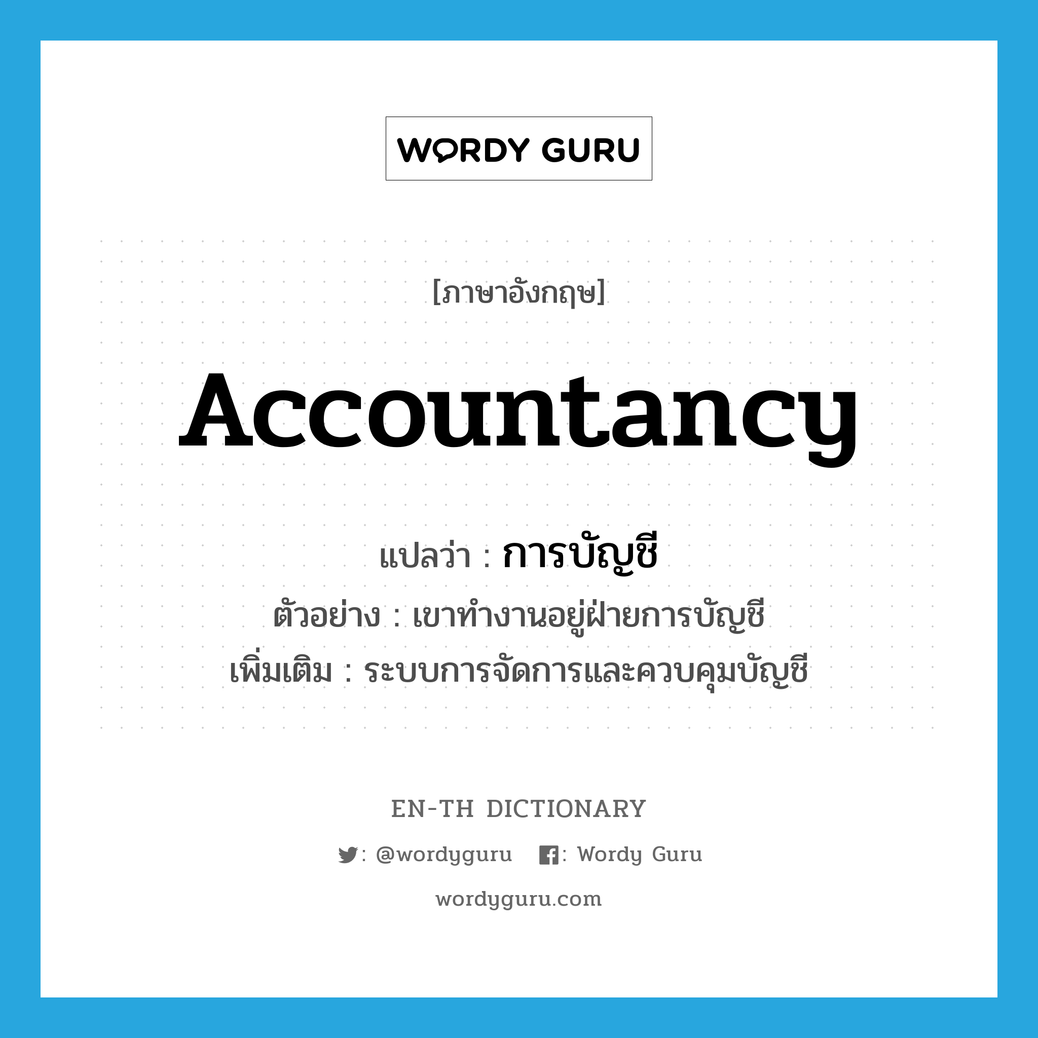 accountancy แปลว่า?, คำศัพท์ภาษาอังกฤษ accountancy แปลว่า การบัญชี ประเภท N ตัวอย่าง เขาทำงานอยู่ฝ่ายการบัญชี เพิ่มเติม ระบบการจัดการและควบคุมบัญชี หมวด N