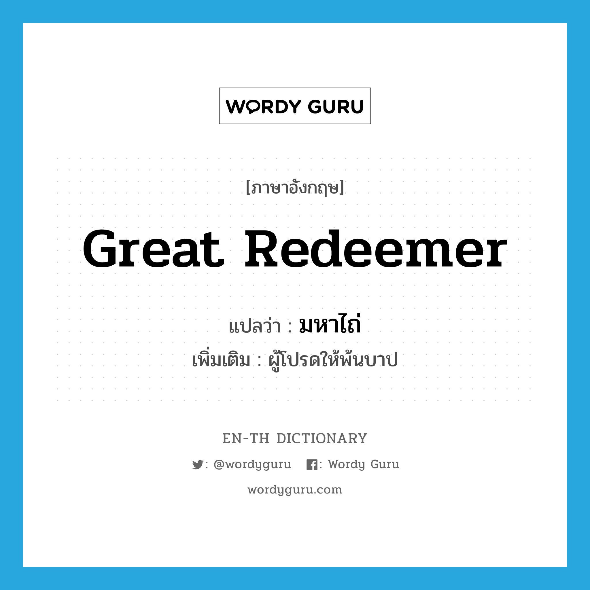 Great Redeemer แปลว่า?, คำศัพท์ภาษาอังกฤษ Great Redeemer แปลว่า มหาไถ่ ประเภท N เพิ่มเติม ผู้โปรดให้พ้นบาป หมวด N