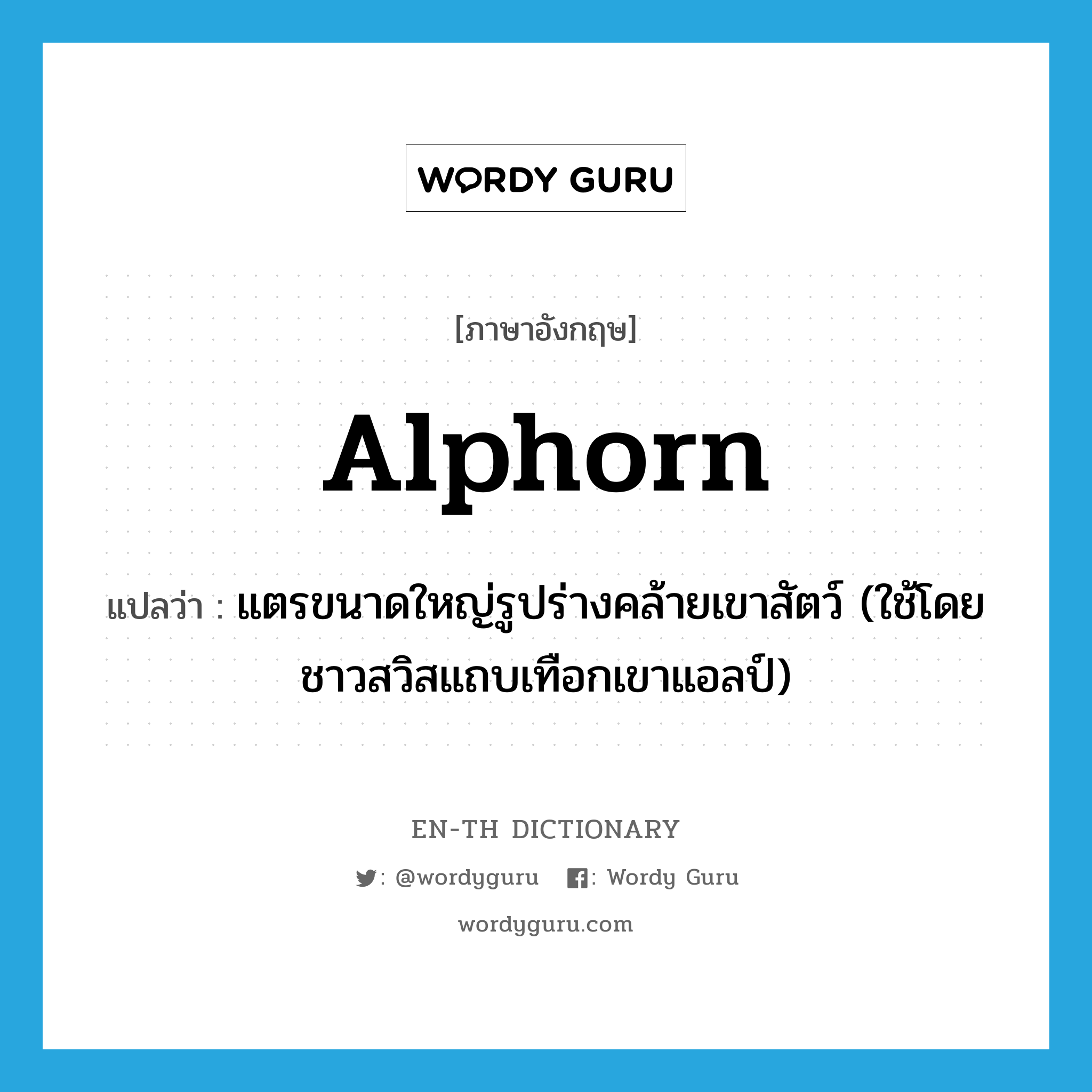 alphorn แปลว่า?, คำศัพท์ภาษาอังกฤษ alphorn แปลว่า แตรขนาดใหญ่รูปร่างคล้ายเขาสัตว์ (ใช้โดยชาวสวิสแถบเทือกเขาแอลป์) ประเภท N หมวด N