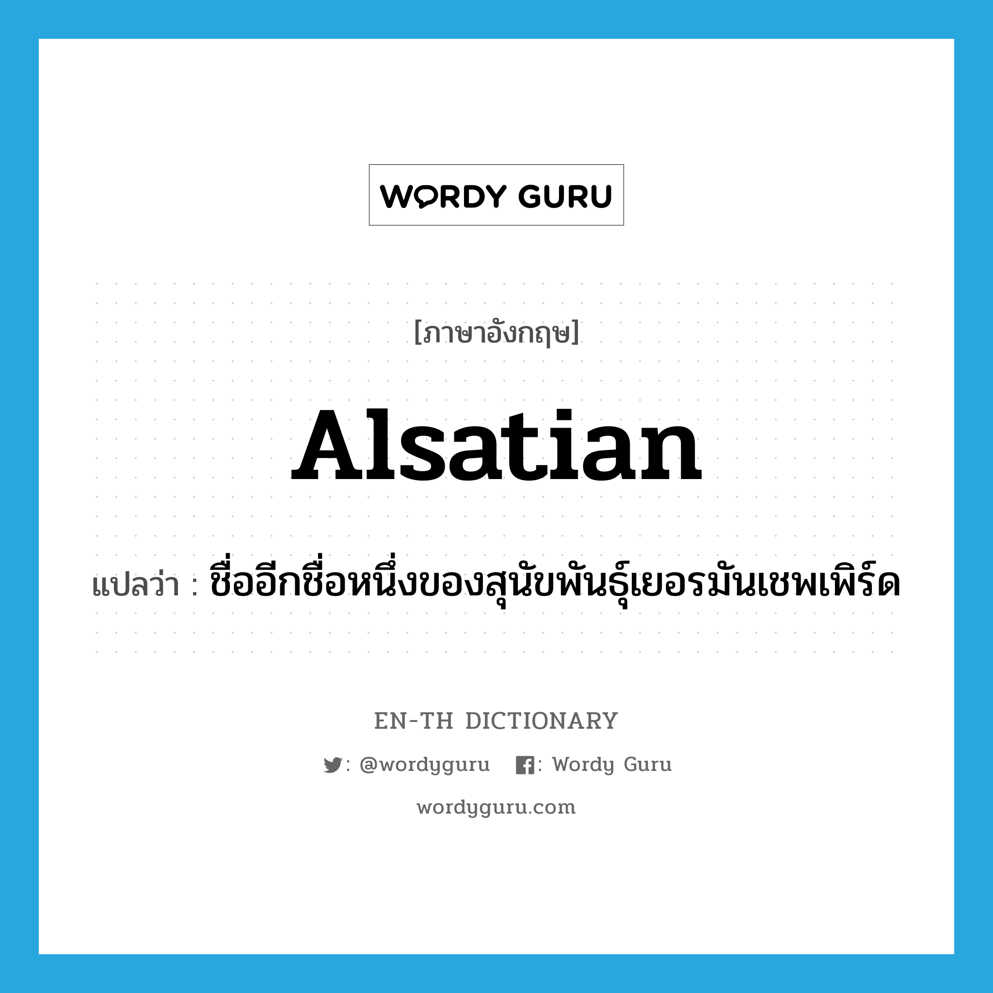 Alsatian แปลว่า?, คำศัพท์ภาษาอังกฤษ Alsatian แปลว่า ชื่ออีกชื่อหนึ่งของสุนัขพันธุ์เยอรมันเชพเพิร์ด ประเภท N หมวด N